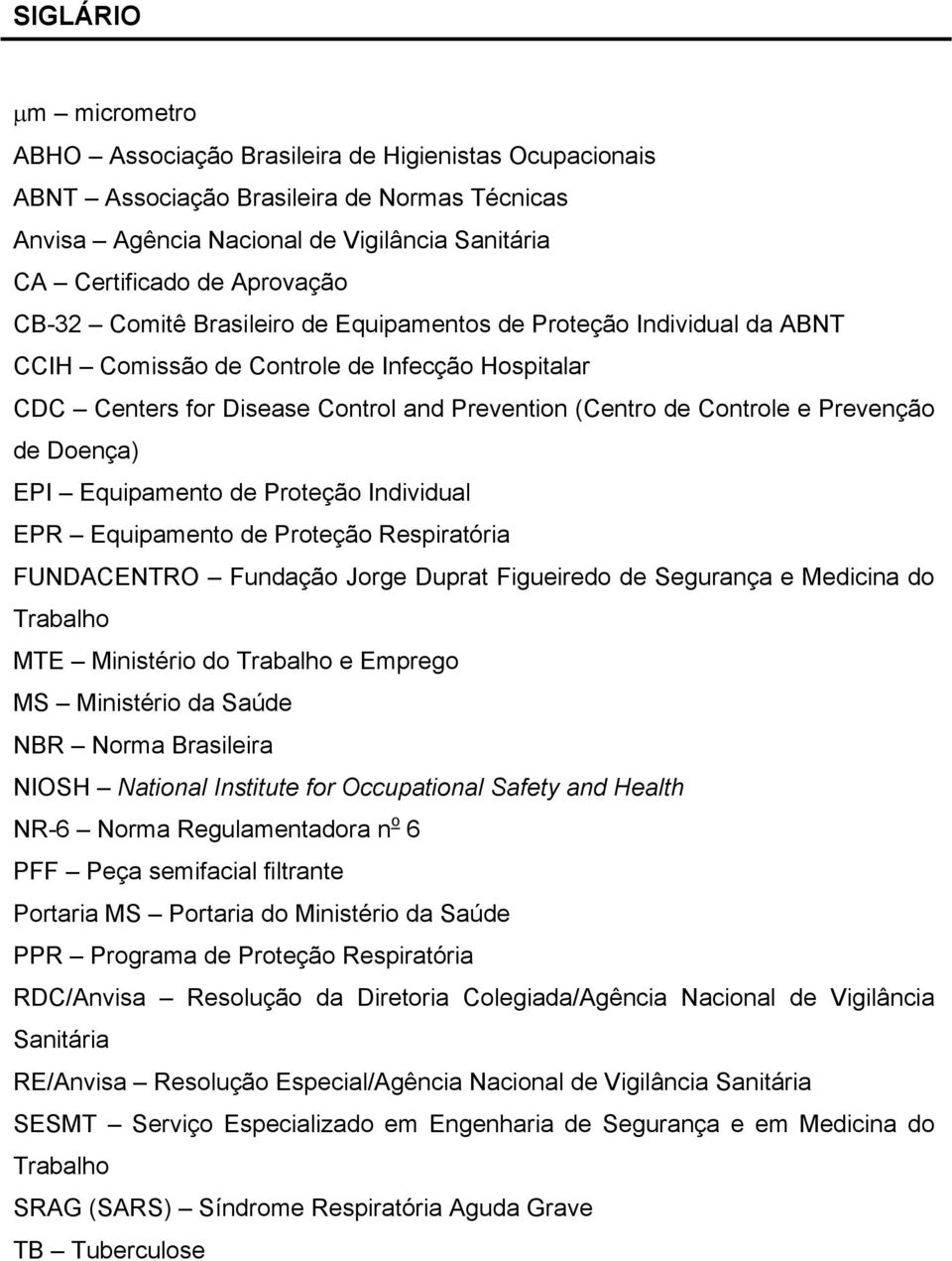 de Doença) EPI Equipamento de Proteção Individual EPR Equipamento de Proteção Respiratória FUNDACENTRO Fundação Jorge Duprat Figueiredo de Segurança e Medicina do Trabalho MTE Ministério do Trabalho