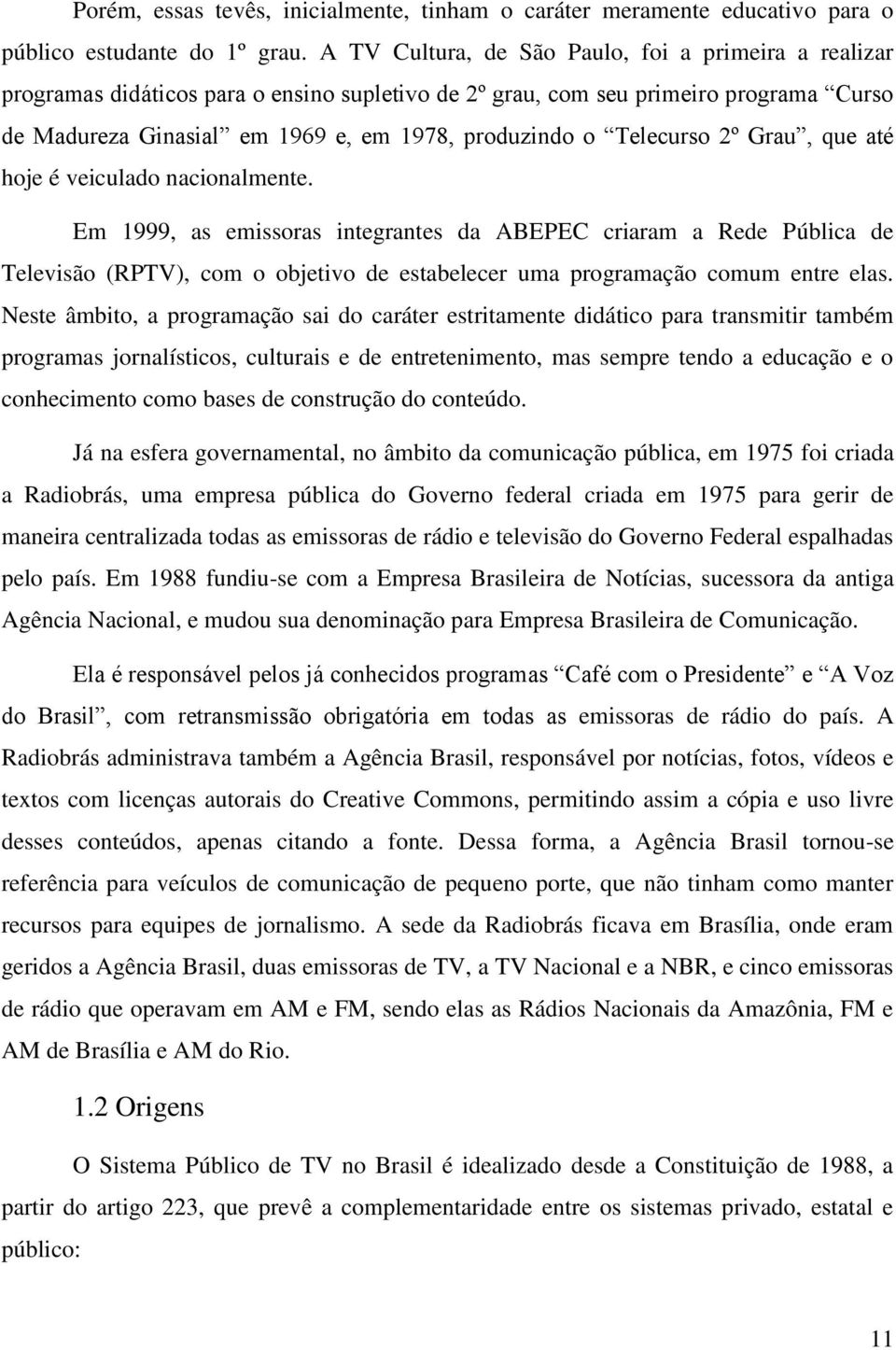 Telecurso 2º Grau, que até hoje é veiculado nacionalmente.