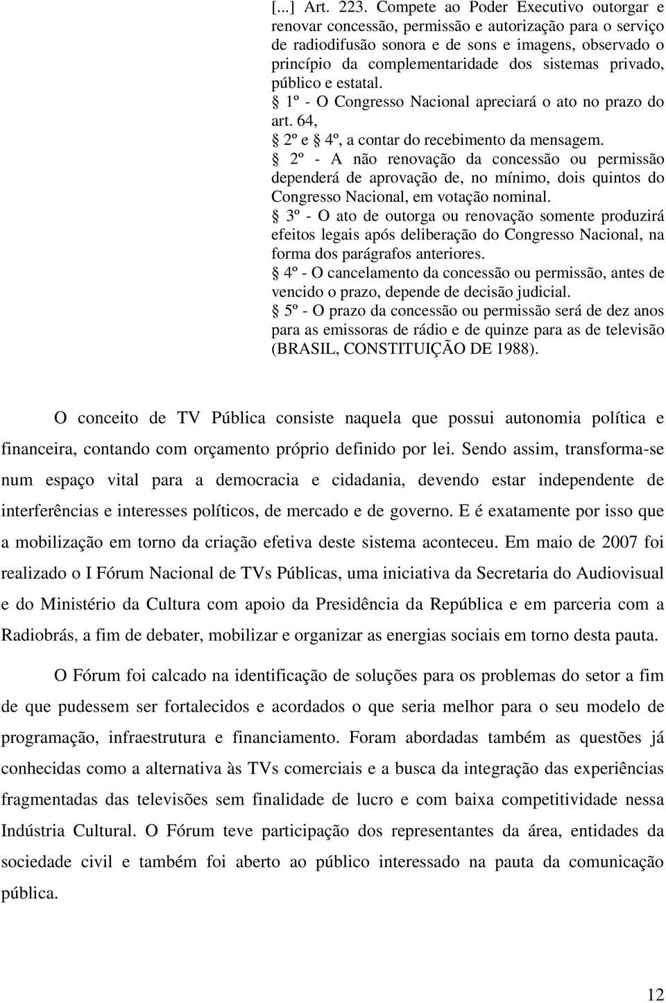 privado, público e estatal. 1º - O Congresso Nacional apreciará o ato no prazo do art. 64, 2º e 4º, a contar do recebimento da mensagem.