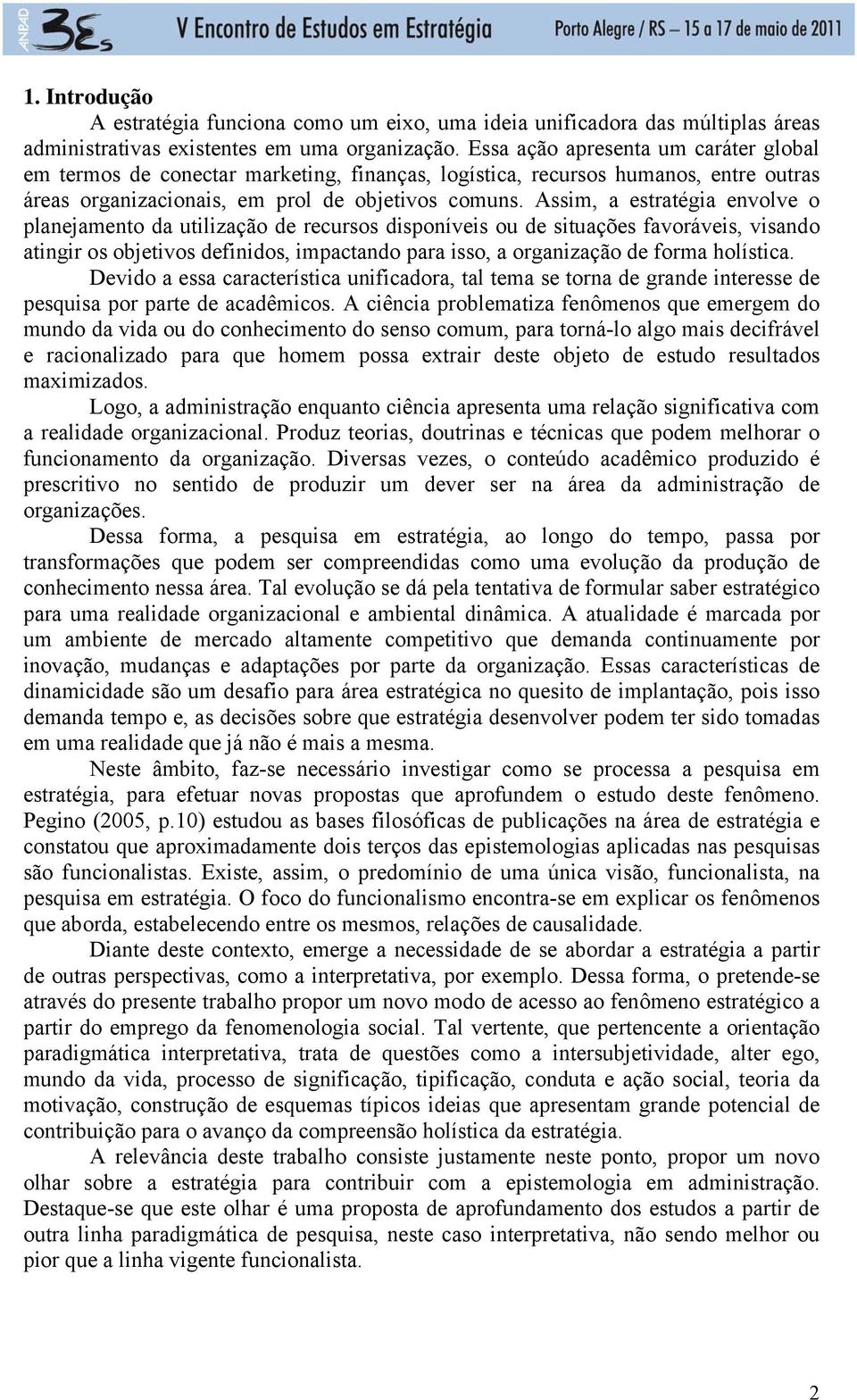 Assim, a estratégia envolve o planejamento da utilização de recursos disponíveis ou de situações favoráveis, visando atingir os objetivos definidos, impactando para isso, a organização de forma