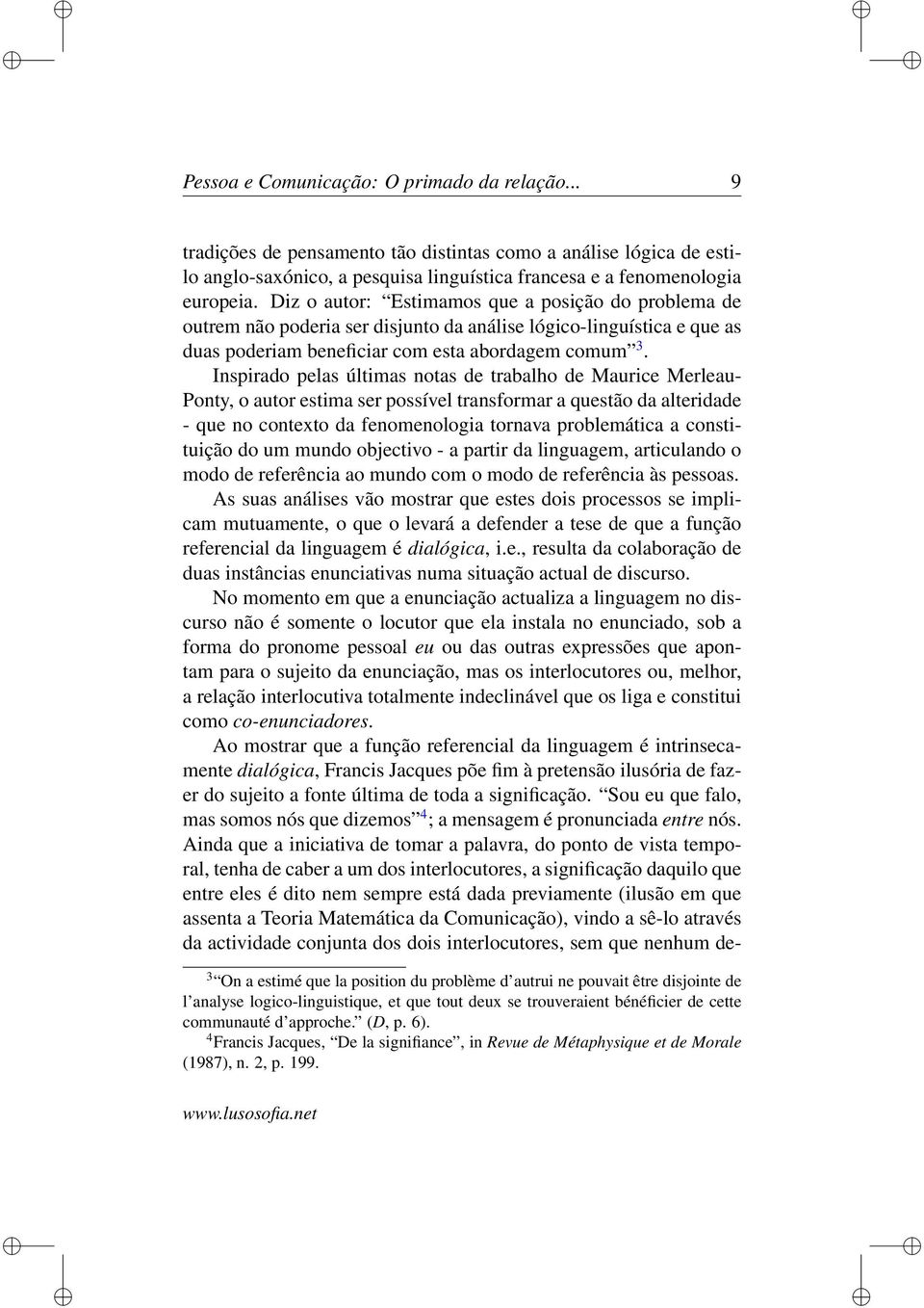 Inspirado pelas últimas notas de trabalho de Maurice Merleau- Ponty, o autor estima ser possível transformar a questão da alteridade - que no contexto da fenomenologia tornava problemática a