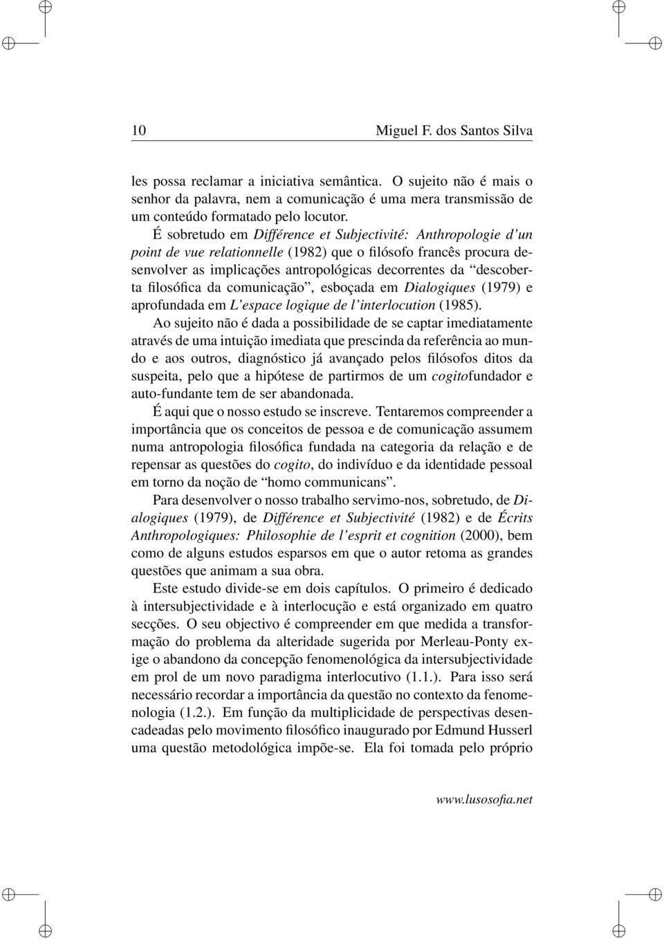 filosófica da comunicação, esboçada em Dialogiques (1979) e aprofundada em L espace logique de l interlocution (1985).