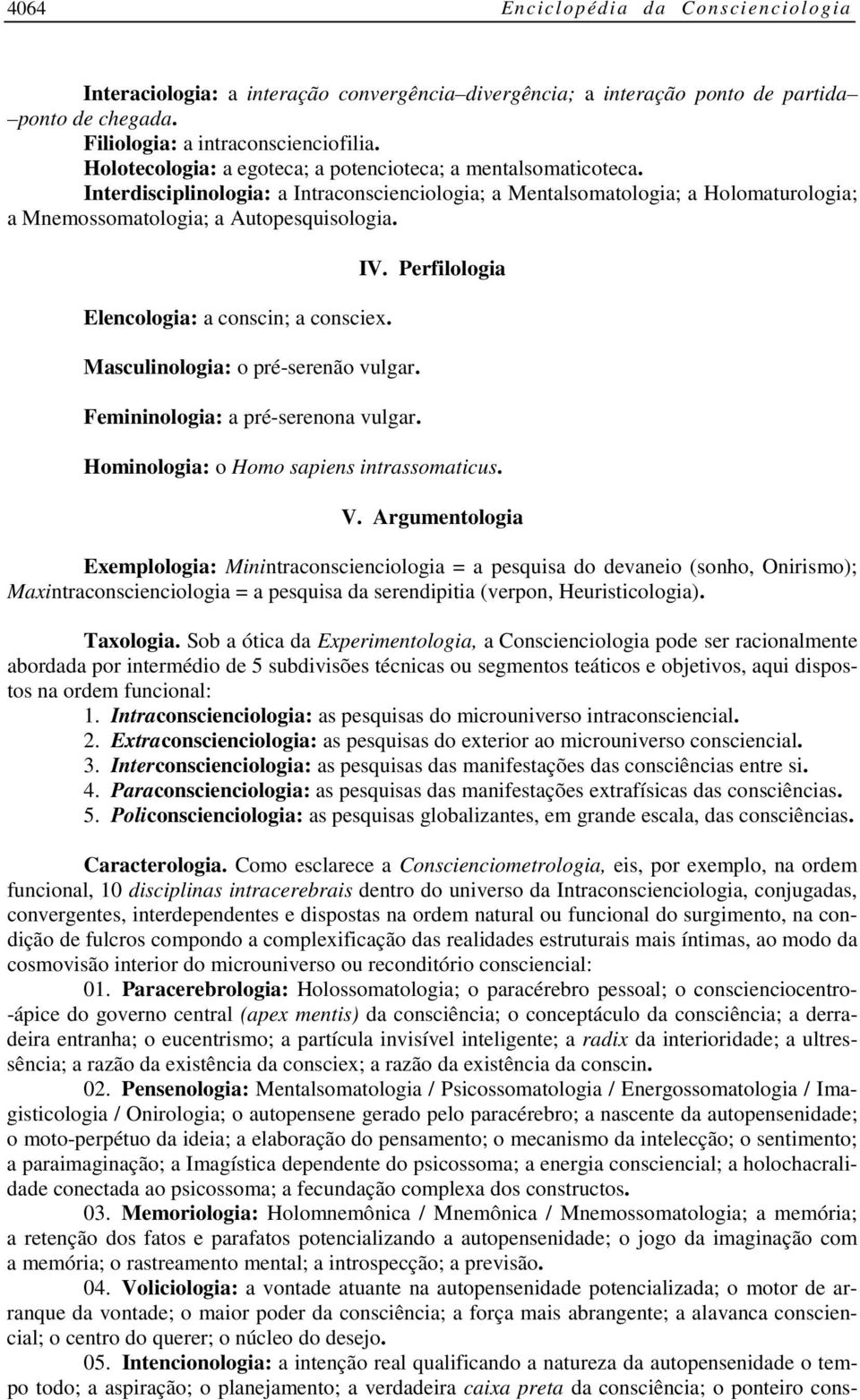 Elencologia: a conscin; a consciex. Masculinologia: o pré-serenão vulgar. Femininologia: a pré-serenona vulgar. IV. Perfilologia Hominologia: o Homo sapiens intrassomaticus. V.