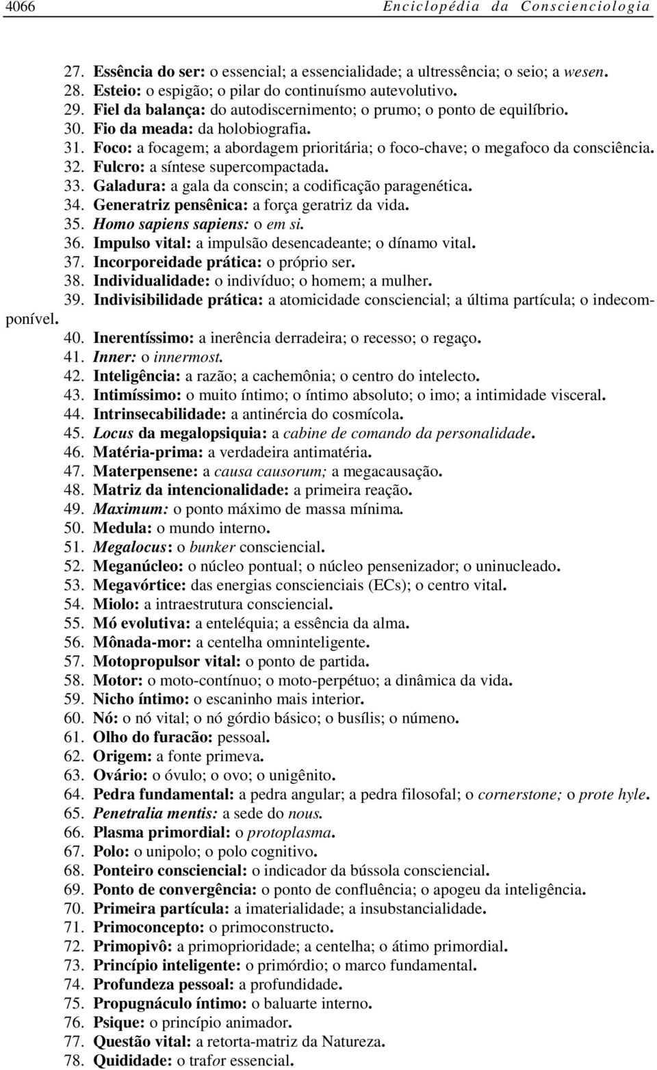 Fulcro: a síntese supercompactada. 33. Galadura: a gala da conscin; a codificação paragenética. 34. Generatriz pensênica: a força geratriz da vida. 35. Homo sapiens sapiens: o em si. 36.