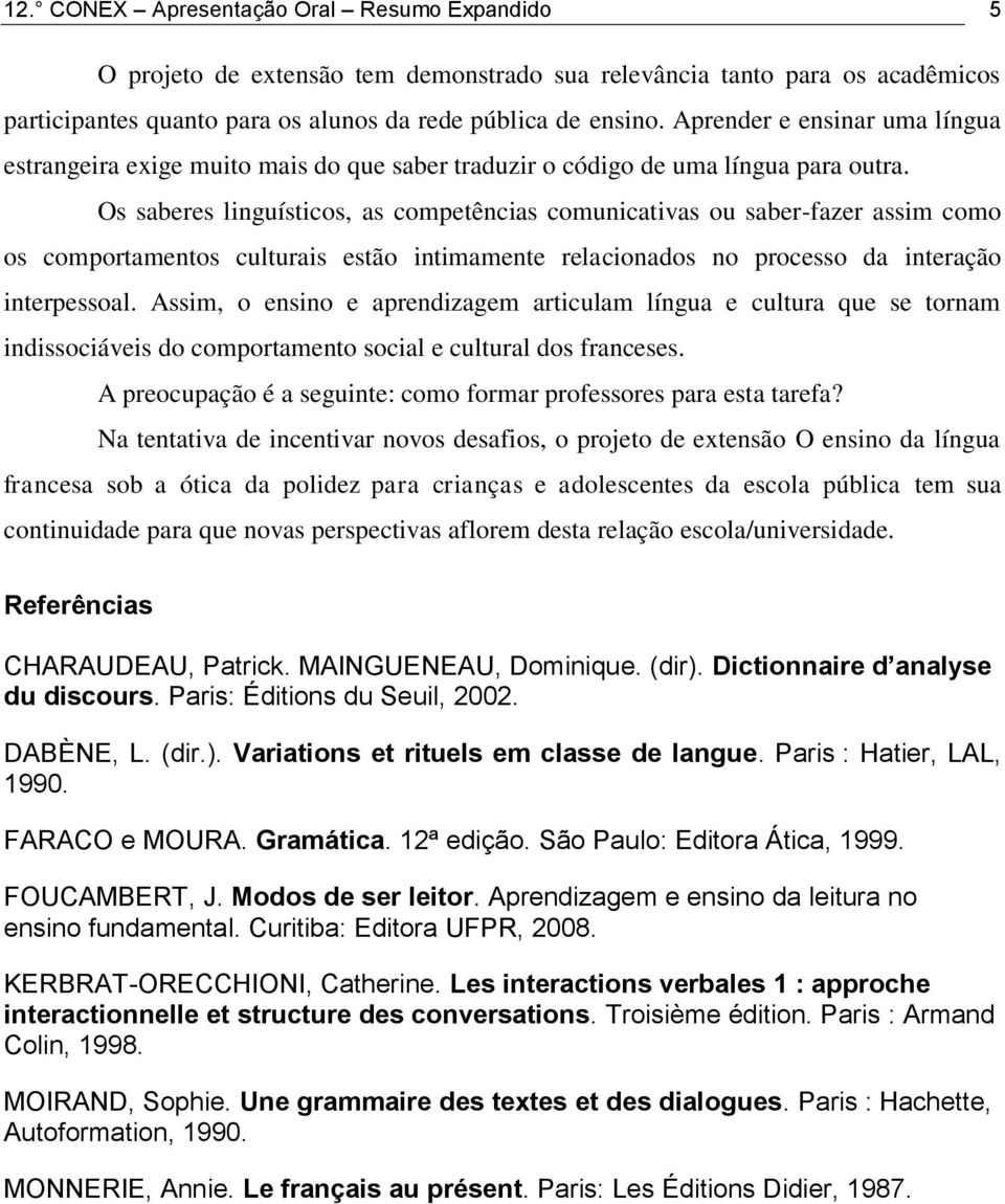 Os saberes linguísticos, as competências comunicativas ou saber-fazer assim como os comportamentos culturais estão intimamente relacionados no processo da interação interpessoal.