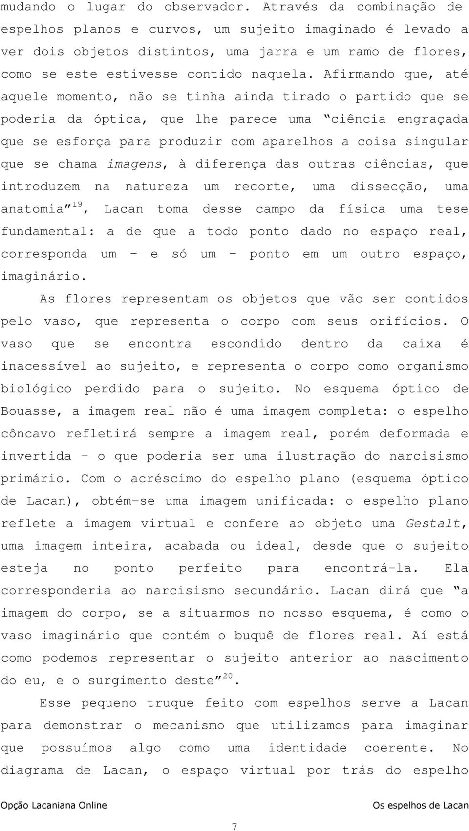 Afirmando que, até aquele momento, não se tinha ainda tirado o partido que se poderia da óptica, que lhe parece uma ciência engraçada que se esforça para produzir com aparelhos a coisa singular que