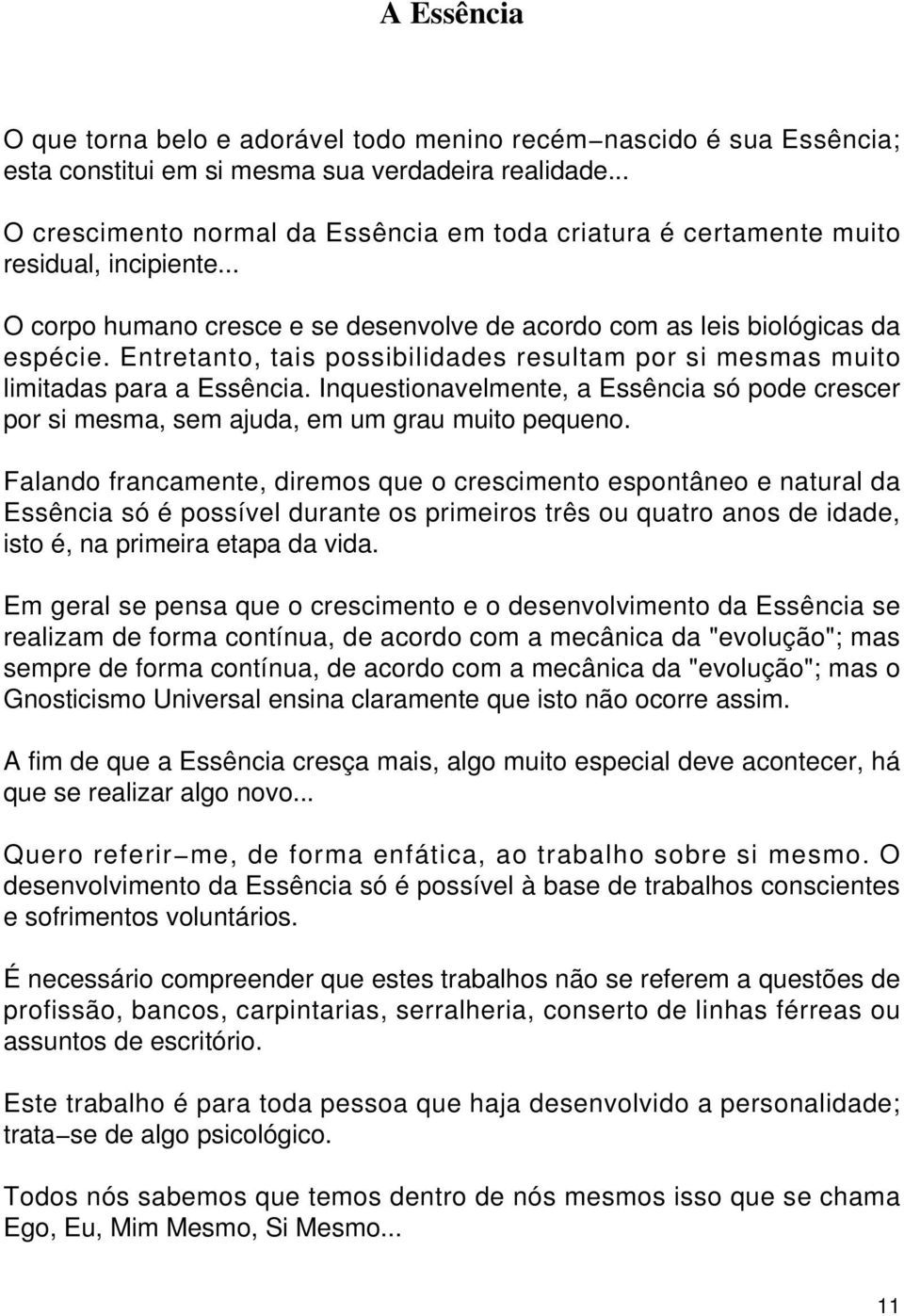 Entretanto, tais possibilidades resultam por si mesmas muito limitadas para a Essência. Inquestionavelmente, a Essência só pode crescer por si mesma, sem ajuda, em um grau muito pequeno.