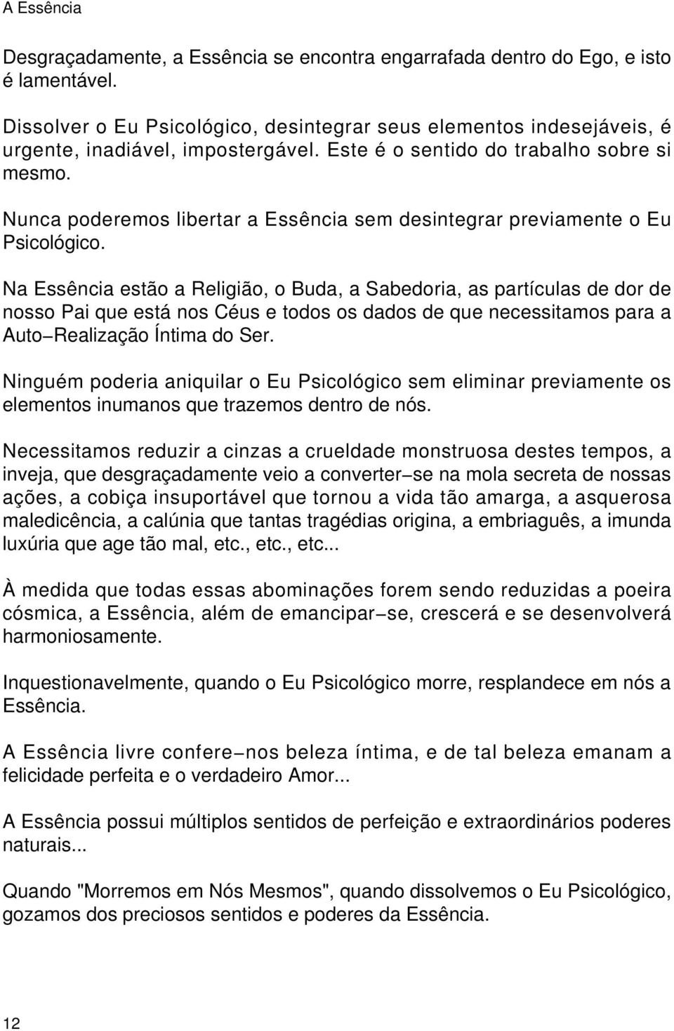 Nunca poderemos libertar a Essência sem desintegrar previamente o Eu Psicológico.