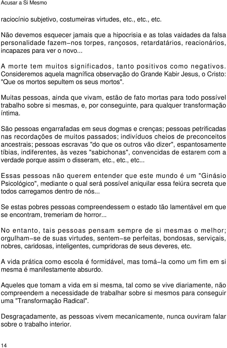 .. A morte tem muitos significados, tanto positivos como negativos. Consideremos aquela magnífica observação do Grande Kabir Jesus, o Cristo: "Que os mortos sepultem os seus mortos".