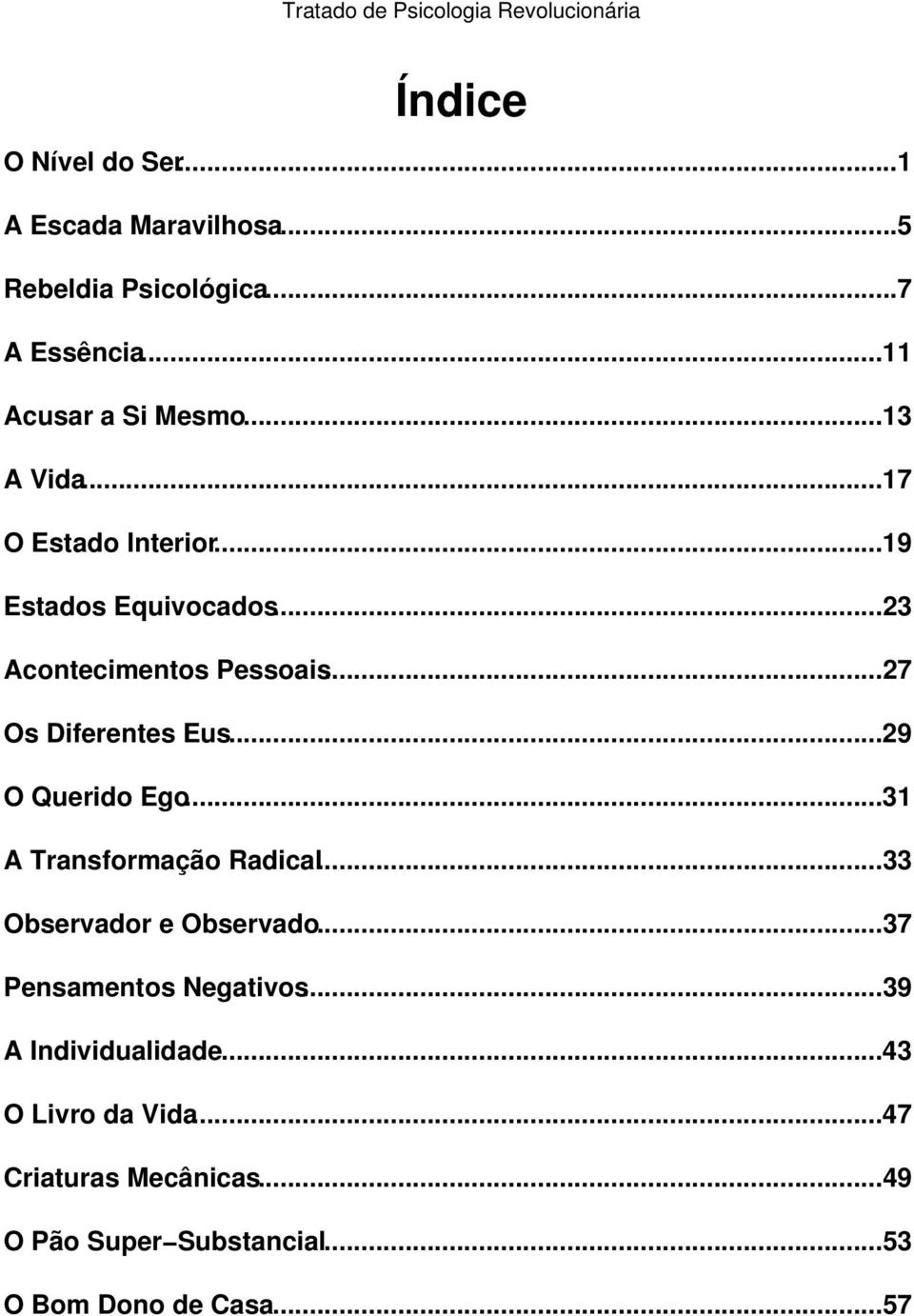 ..27 Os Diferentes Eus...29 O Querido Ego...31 A Transformação Radical...33 Observador e Observado.