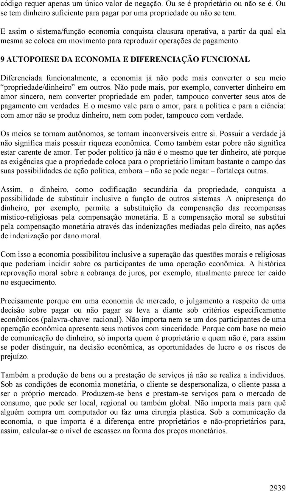 9 AUTOPOIESE DA ECONOMIA E DIFERENCIAÇÃO FUNCIONAL Diferenciada funcionalmente, a economia já não pode mais converter o seu meio propriedade/dinheiro em outros.