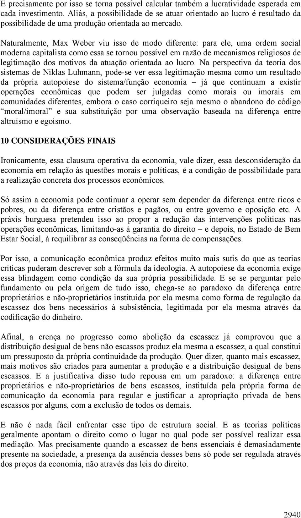 Naturalmente, Max Weber viu isso de modo diferente: para ele, uma ordem social moderna capitalista como essa se tornou possível em razão de mecanismos religiosos de legitimação dos motivos da atuação