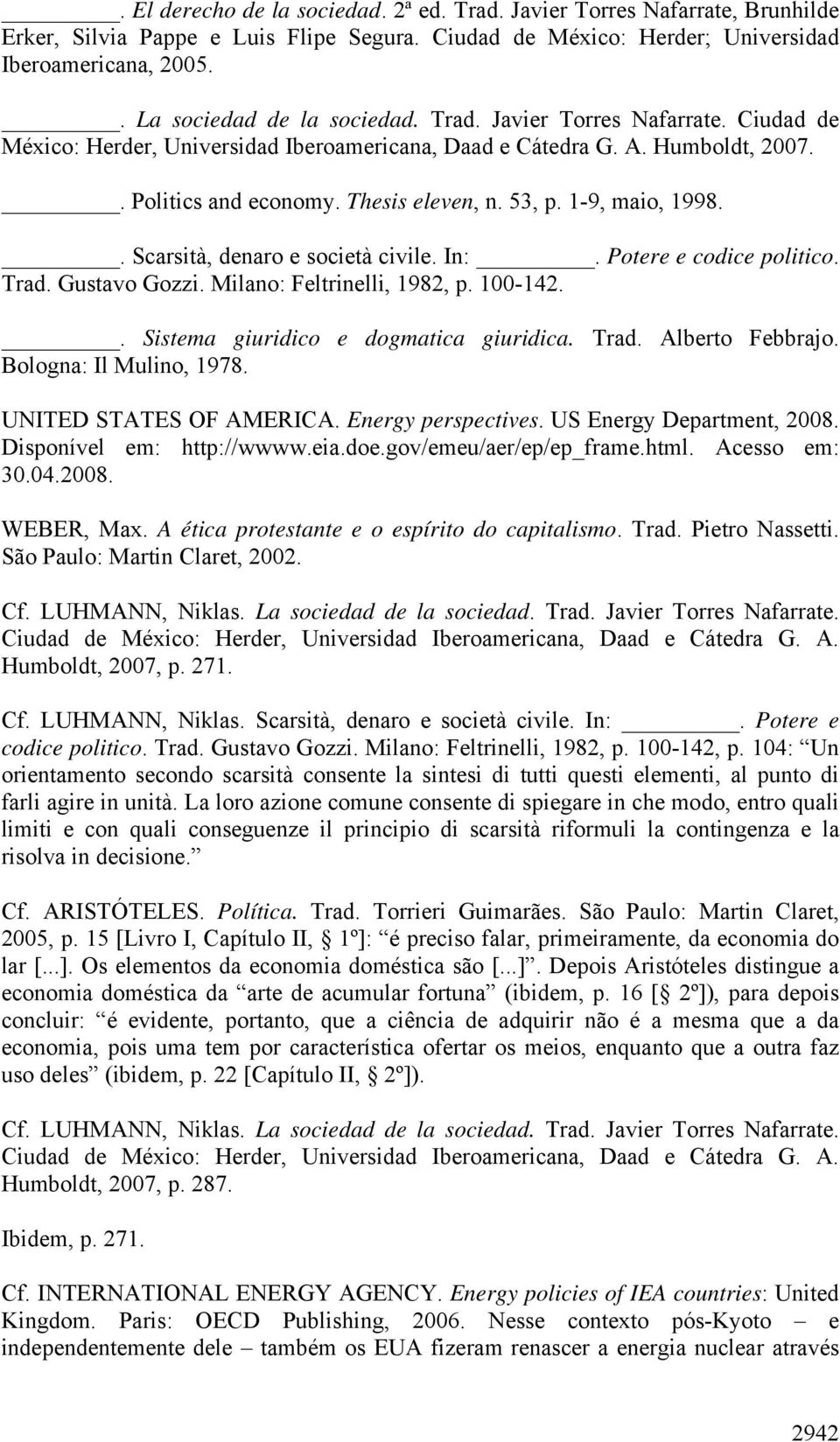 1-9, maio, 1998.. Scarsità, denaro e società civile. In:. Potere e codice politico. Trad. Gustavo Gozzi. Milano: Feltrinelli, 1982, p. 100-142.. Sistema giuridico e dogmatica giuridica. Trad. Alberto Febbrajo.