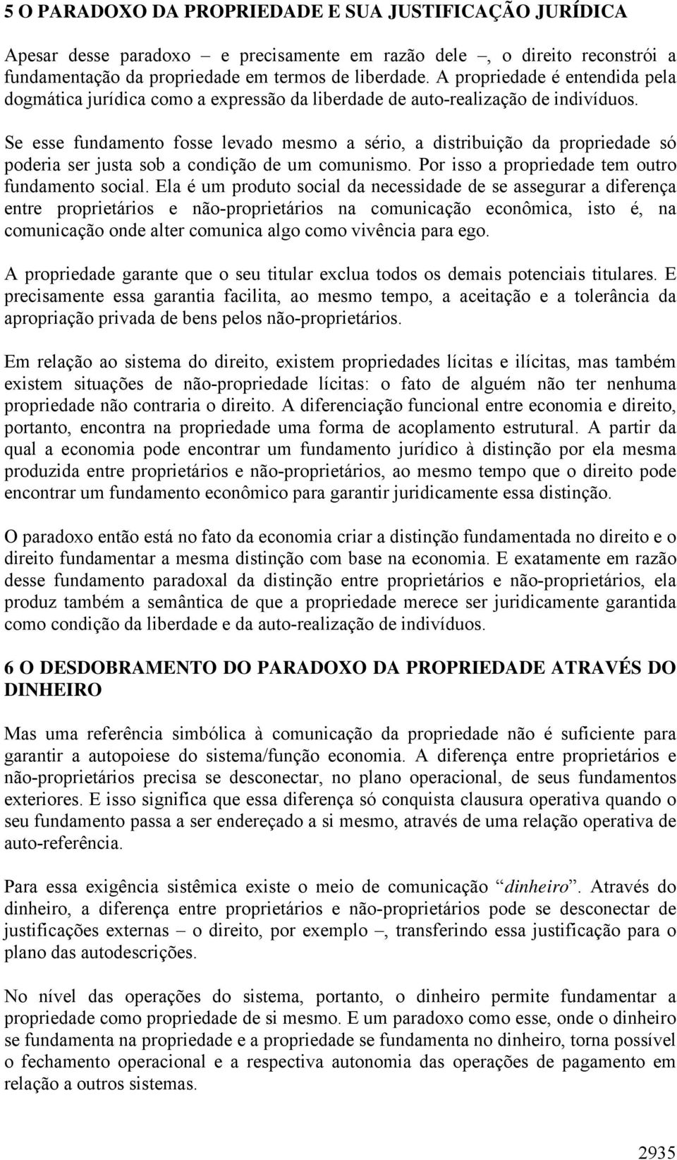 Se esse fundamento fosse levado mesmo a sério, a distribuição da propriedade só poderia ser justa sob a condição de um comunismo. Por isso a propriedade tem outro fundamento social.