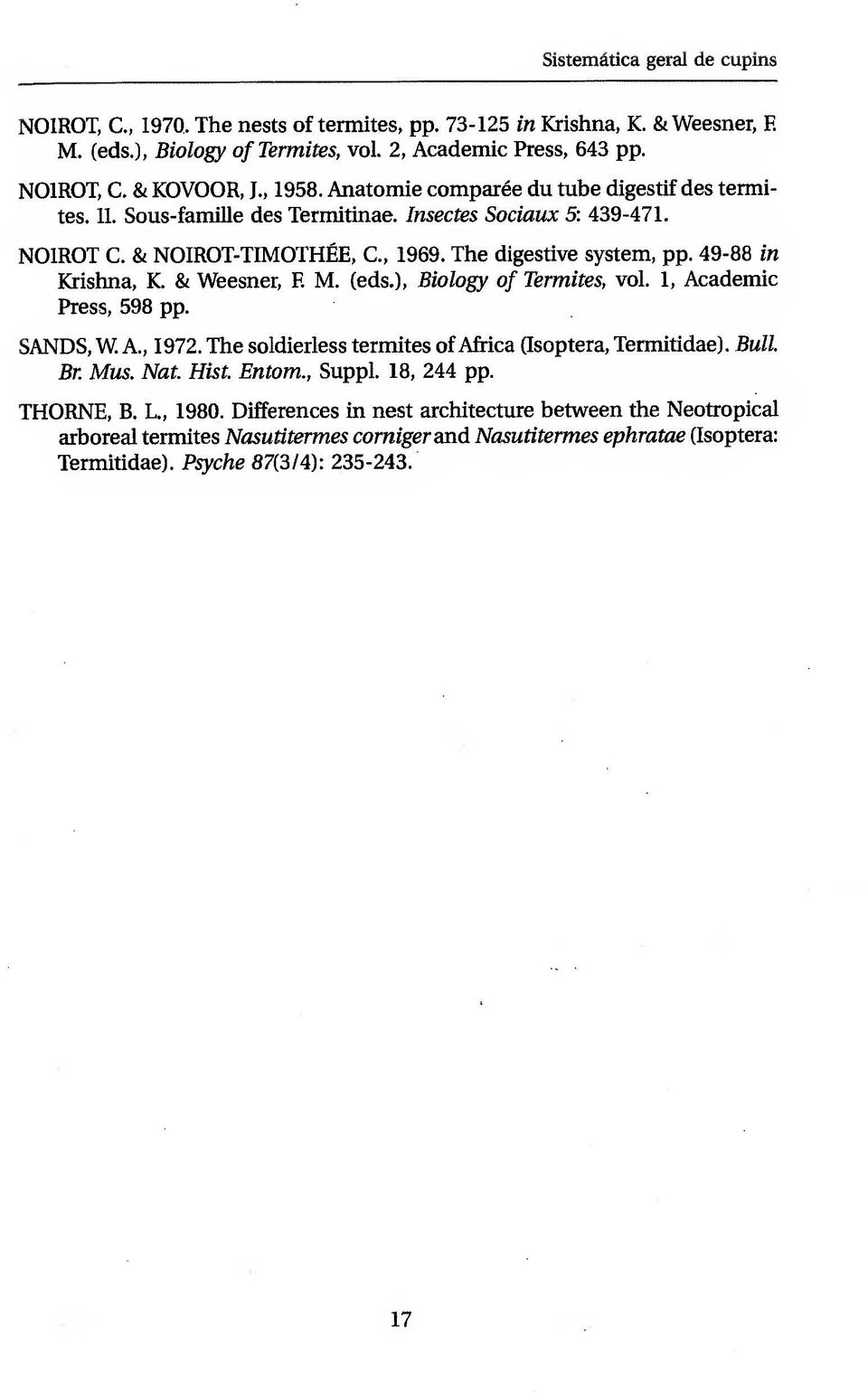 49-88 in Krishna, K. & Weesner, F. M. (eds.). Biology of Termites, vol. 1, Academic Press, 598 pp. SANDS, W. A., 1972. The soldierless termites of Africa (Isoptera, Termitidae). Bull. Br Mus. Nat.