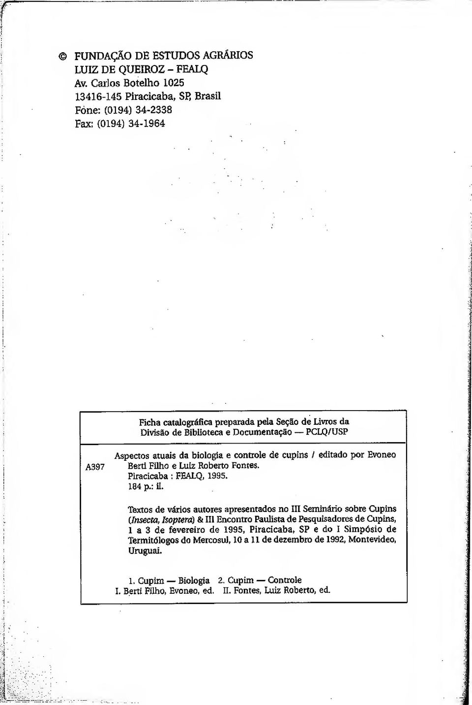 A397 Aspectos atuais da biologia e controle de cuptos / Bertl Filho e Lutz Roberto Pontes. Piracicaba ; FEALQ, 1995. 184 p.: il.