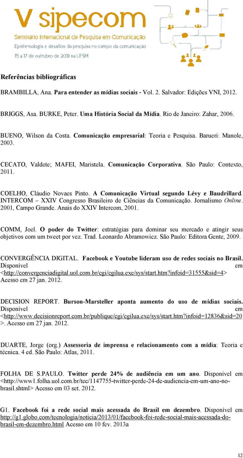 COELHO, Cláudio Novaes Pinto. A Comunicação Virtual segundo Lévy e Baudrillard. INTERCOM XXIV Congresso Brasileiro de Ciências da Comunicação. Jornalismo Online. 2001, Campo Grande.