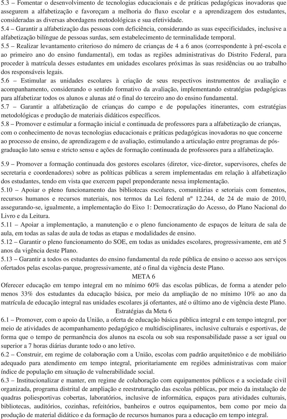 4 Garantir a alfabetização das pessoas com deficiência, considerando as suas especificidades, inclusive a alfabetização bilíngue de pessoas surdas, sem estabelecimento de terminalidade temporal. 5.