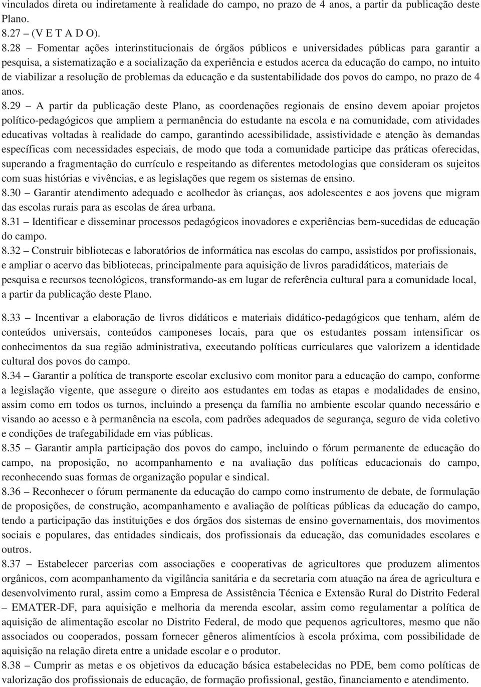 28 Fomentar ações interinstitucionais de órgãos públicos e universidades públicas para garantir a pesquisa, a sistematização e a socialização da experiência e estudos acerca da educação do campo, no