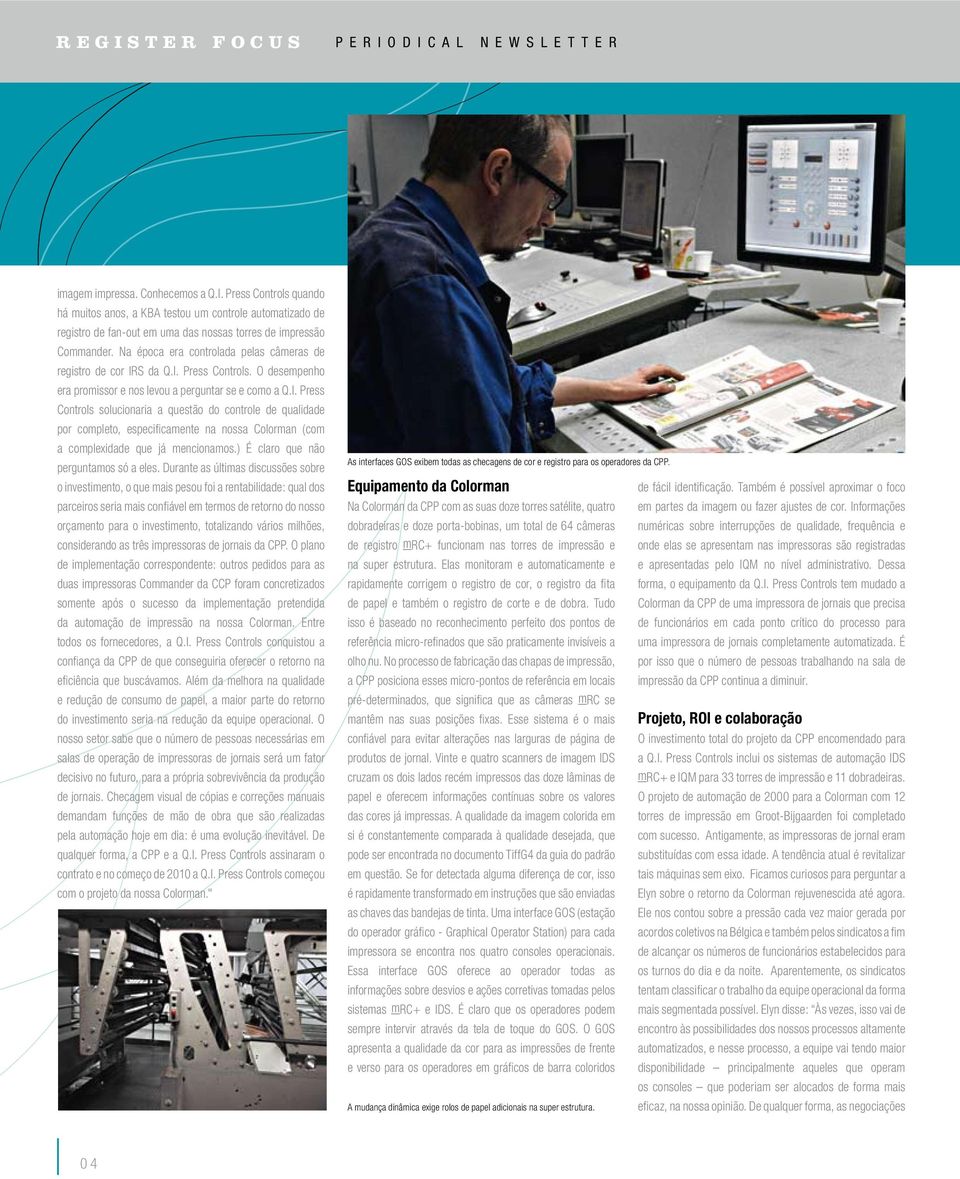 S da Q.I. Press Controls. O desempenho era promissor e nos levou a perguntar se e como a Q.I. Press Controls solucionaria a questão do controle de qualidade por completo, especificamente na nossa Colorman (com a complexidade que já mencionamos.