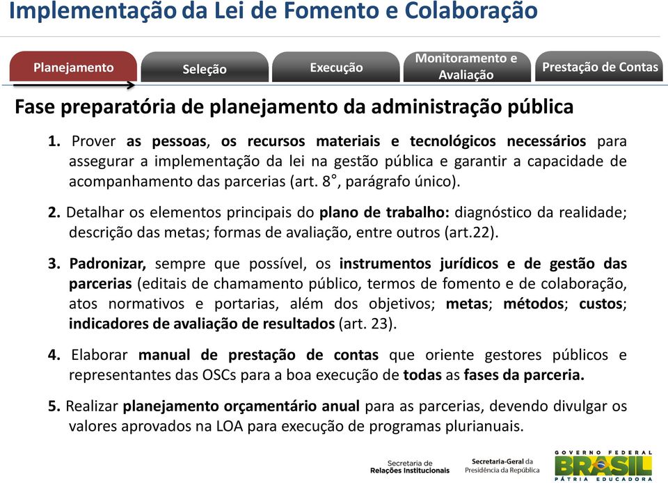 8, parágrafo único). 2. Detalhar os elementos principais do plano de trabalho: diagnóstico da realidade; descrição das metas; formas de avaliação, entre outros (art.22). 3.