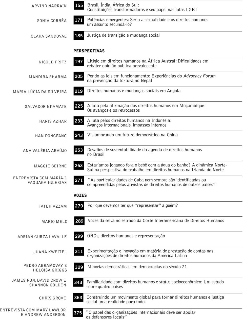 185 Justiça de transição e mudança social PERSPECTIVAS NICOLE FRITZ MANDIRA SHARMA MARIA LÚCIA DA SILVEIRA 197 Litígio em direitos humanos na África Austral: Dificuldades em rebater opinião pública