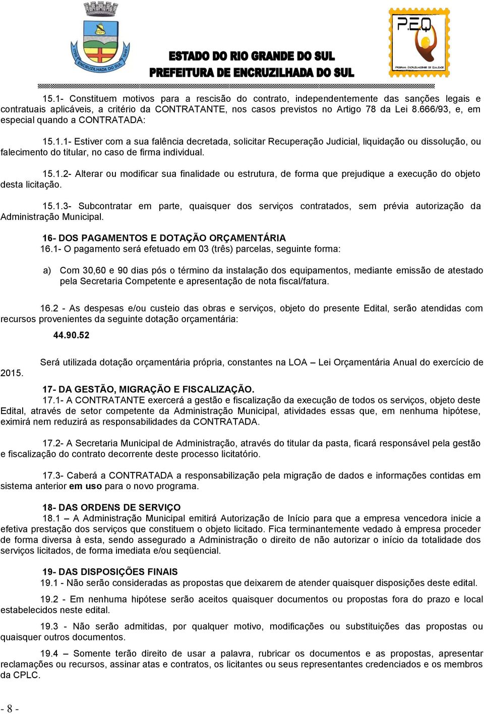 15.1.2- Alterar ou modificar sua finalidade ou estrutura, de forma que prejudique a execução do objeto desta licitação. 15.1.3- Subcontratar em parte, quaisquer dos serviços contratados, sem prévia autorização da Administração Municipal.