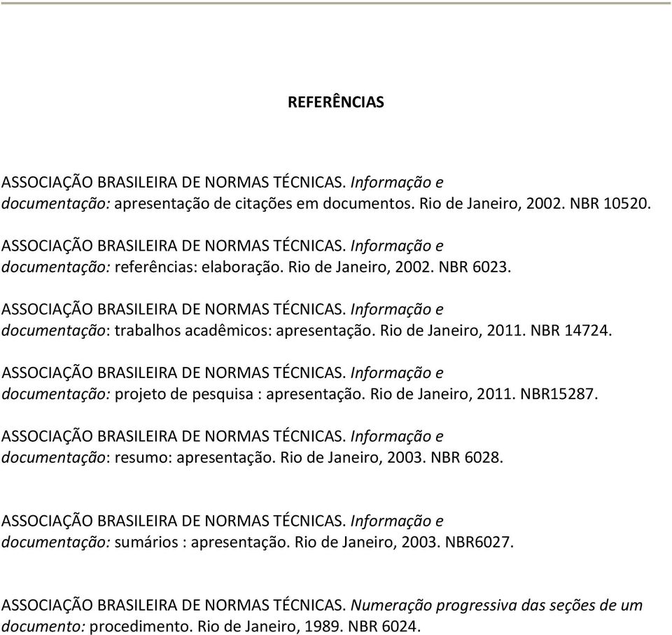 ASSOCIAÇÃO BRASILEIRA DE NORMAS TÉCNICAS. Informação e documentação: projeto de pesquisa : apresentação. Rio de Janeiro, 2011. NBR15287. ASSOCIAÇÃO BRASILEIRA DE NORMAS TÉCNICAS.