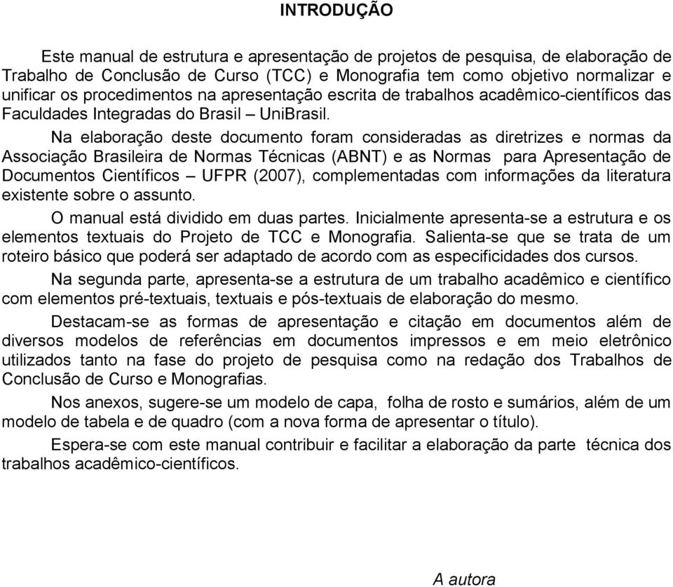 Na elaboração deste documento foram consideradas as diretrizes e normas da Associação Brasileira de Normas Técnicas (ABNT) e as Normas para Apresentação de Documentos Científicos UFPR (2007),