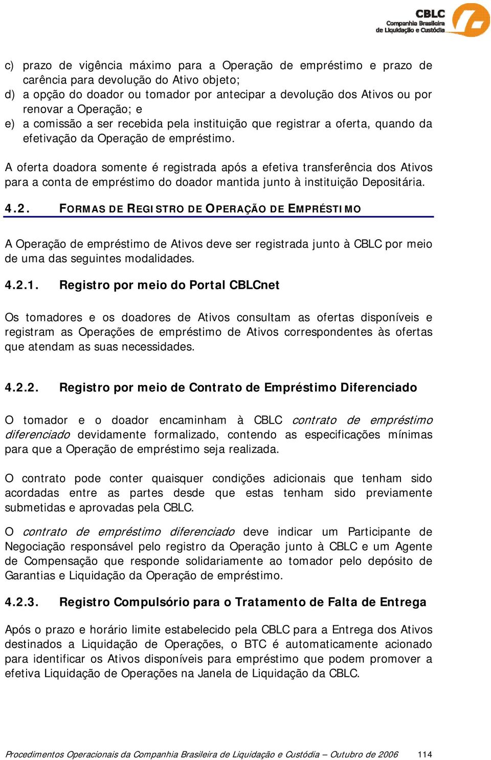 A oferta doadora somente é registrada após a efetiva transferência dos Ativos para a conta de empréstimo do doador mantida junto à instituição Depositária. 4.2.