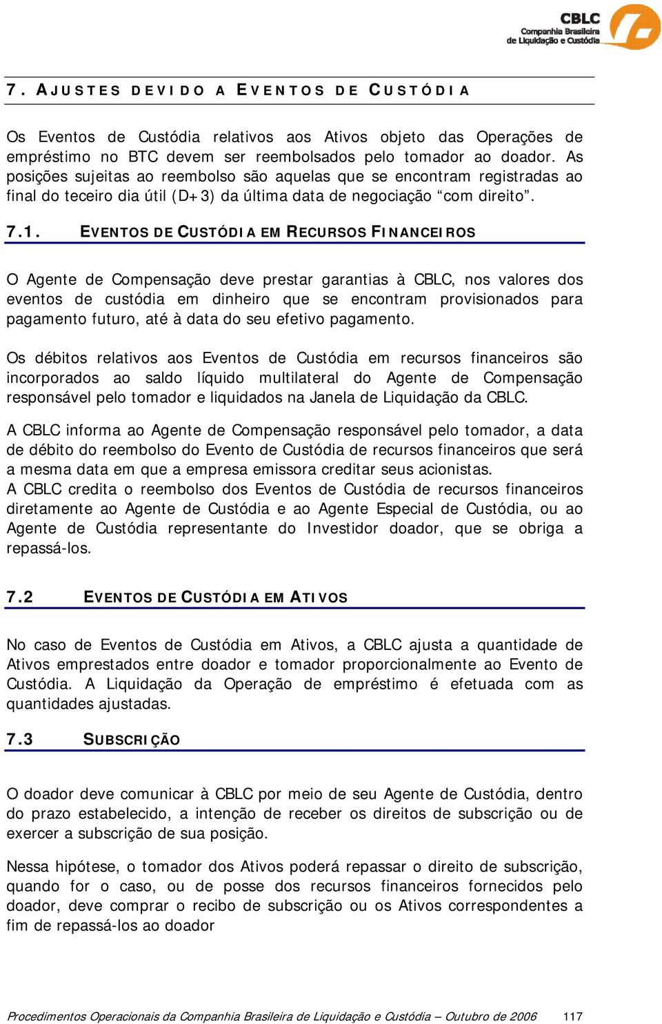 EVENTOS DE CUSTÓDIA EM RECURSOS FINANCEIROS O Agente de Compensação deve prestar garantias à CBLC, nos valores dos eventos de custódia em dinheiro que se encontram provisionados para pagamento