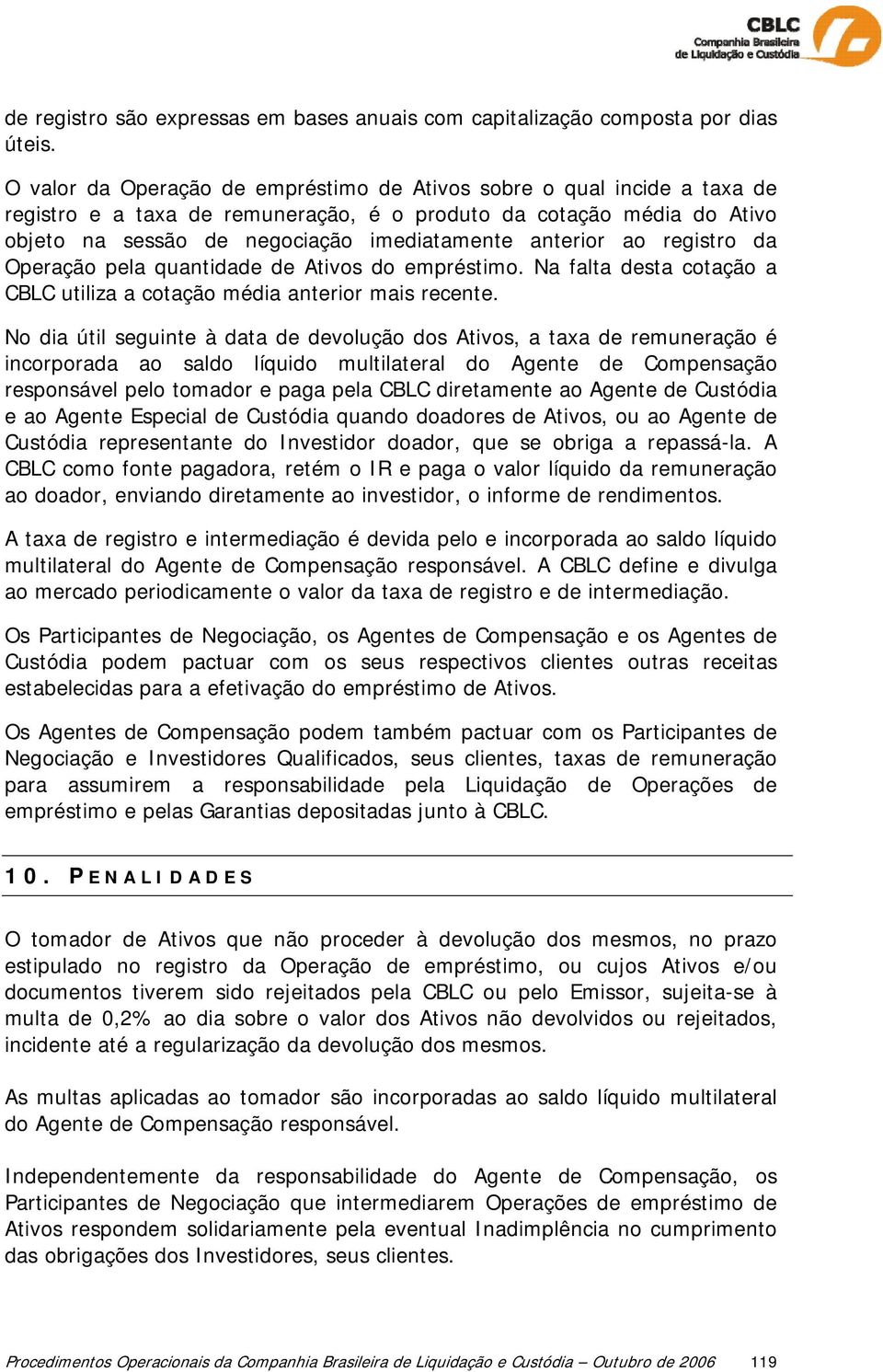 ao registro da Operação pela quantidade de Ativos do empréstimo. Na falta desta cotação a CBLC utiliza a cotação média anterior mais recente.