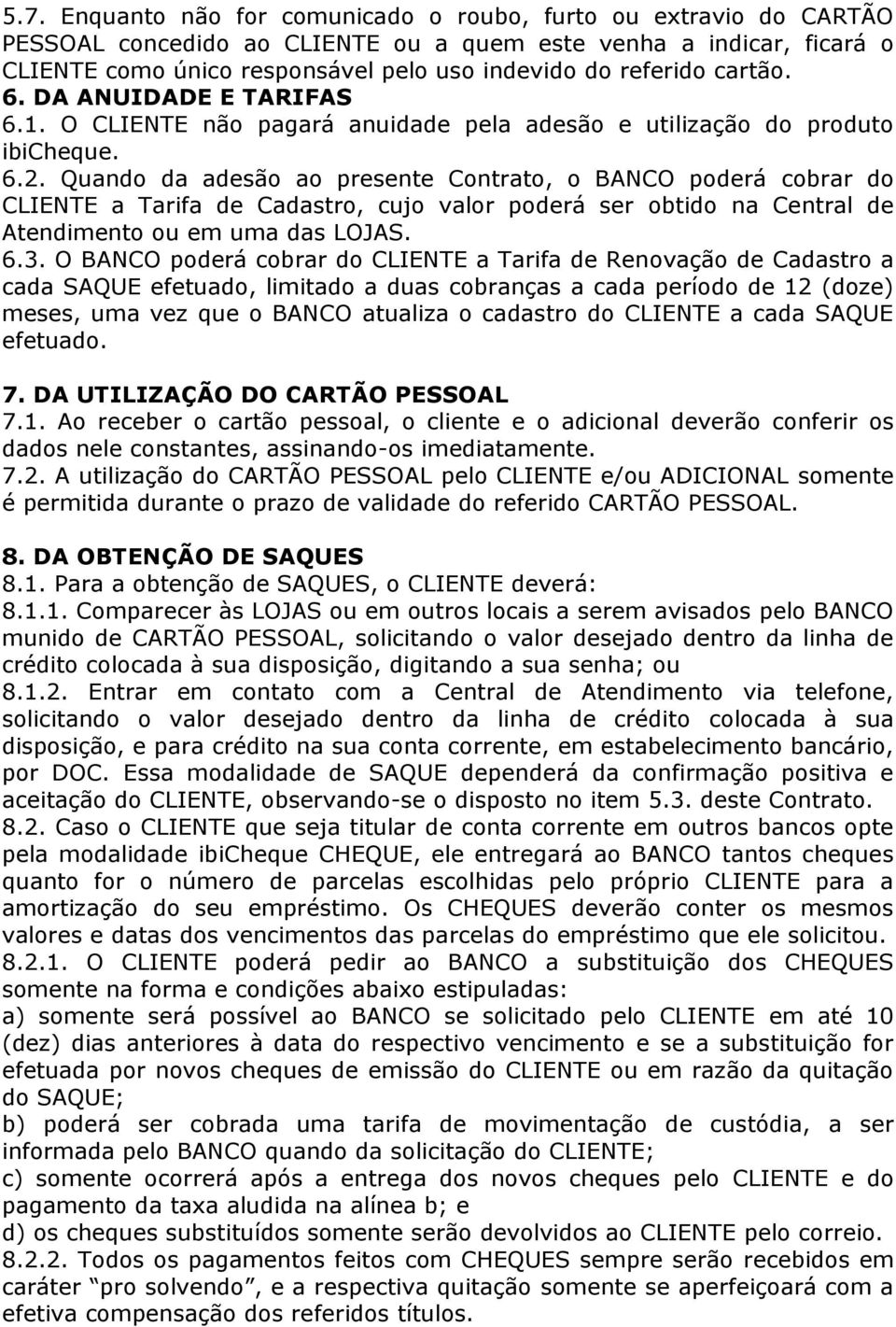 Quando da adesão ao presente Contrato, o BANCO poderá cobrar do CLIENTE a Tarifa de Cadastro, cujo valor poderá ser obtido na Central de Atendimento ou em uma das LOJAS. 6.3.