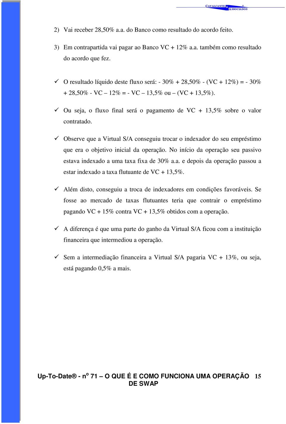 " Ou seja, o fluxo final será o pagamento de VC + 13,5% sobre o valor contratado. " Observe que a Virtual S/A conseguiu trocar o indexador do seu empréstimo que era o objetivo inicial da operação.