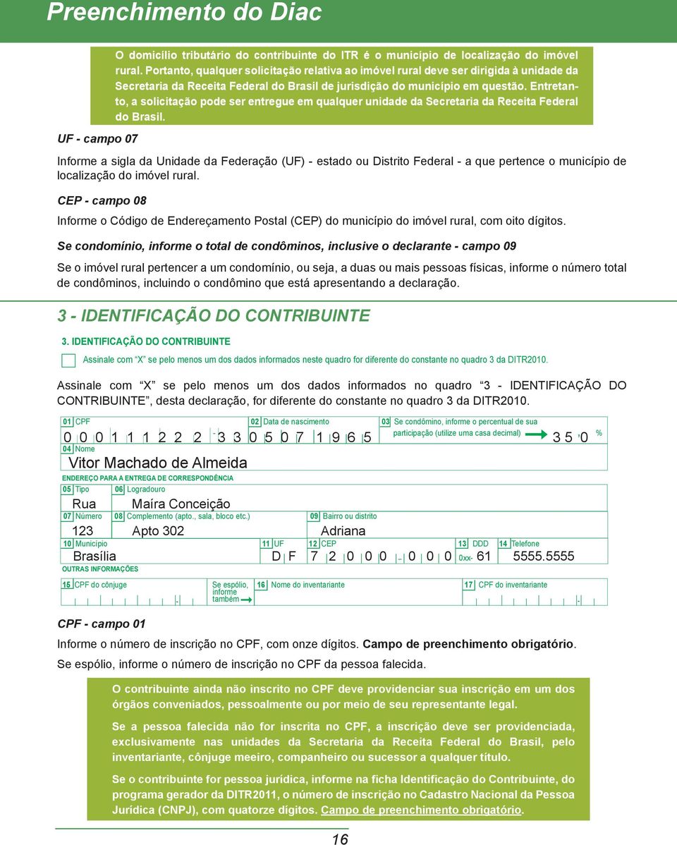 Entretanto a solicitação pode ser entregue em qualquer unidade da Secretaria da Receita Federal do Brasil.