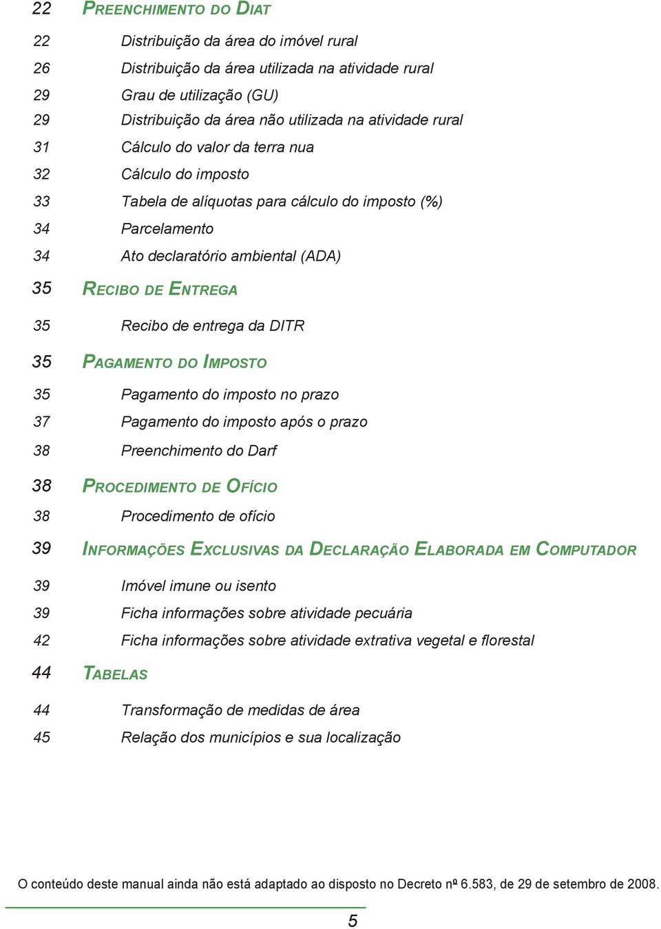 entrega da DITR 35 PAGAMENTO DO IMPOSTO 35 Pagamento do imposto no prazo 37 Pagamento do imposto após o prazo 38 Preenchimento do Darf 38 PROCEDIMENTO DE OFÍCIO 38 Procedimento de ofício 39