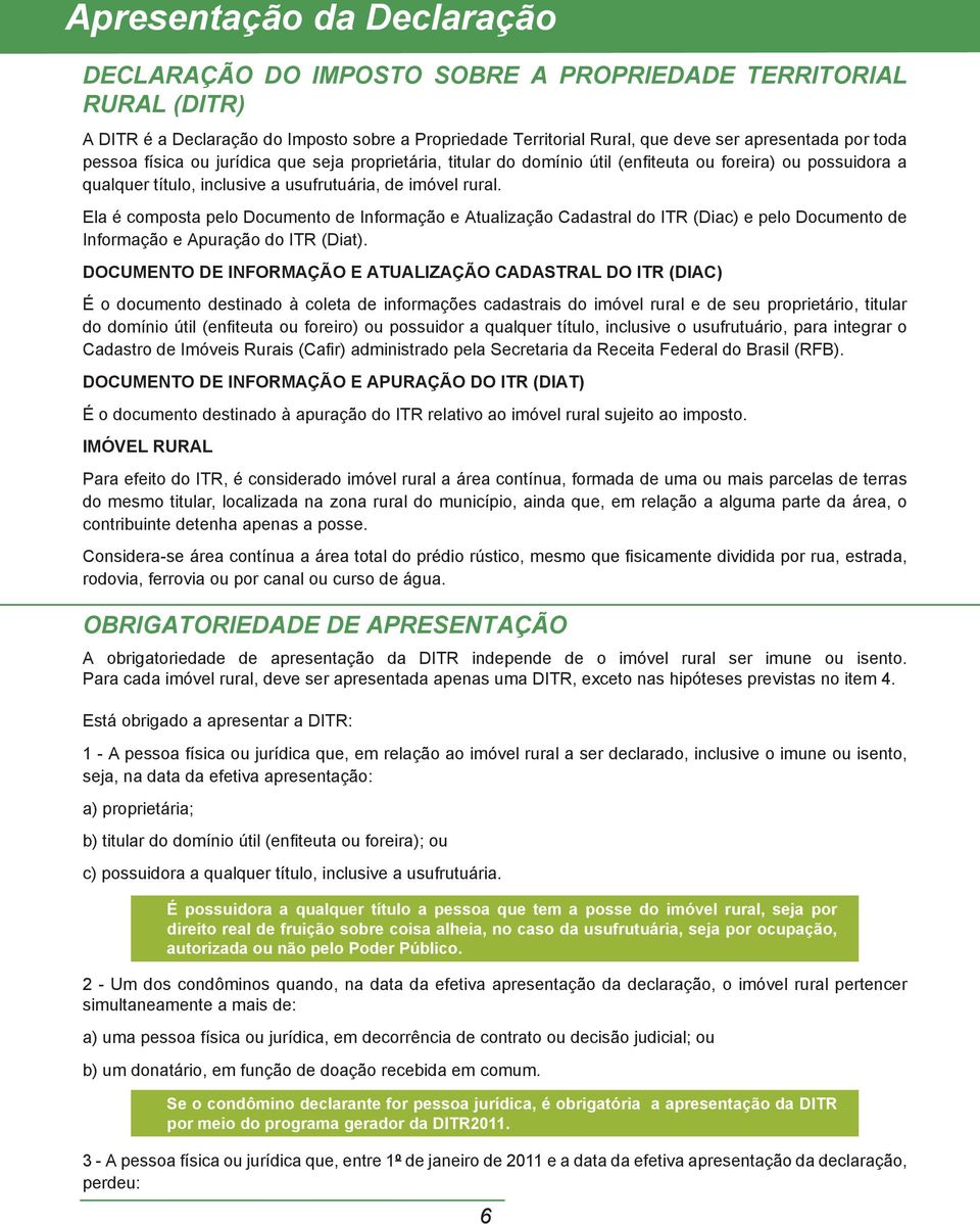 Ela é composta pelo Documento de Informação e Atualização Cadastral do ITR (Diac) e pelo Documento de Informação e Apuração do ITR (Diat).