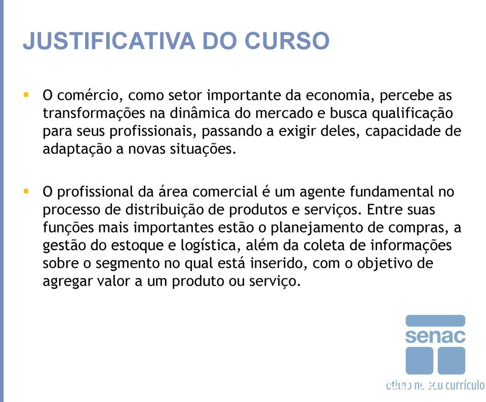 O profissional da área comercial é um agente fundamental no processo de distribuição de produtos e serviços.