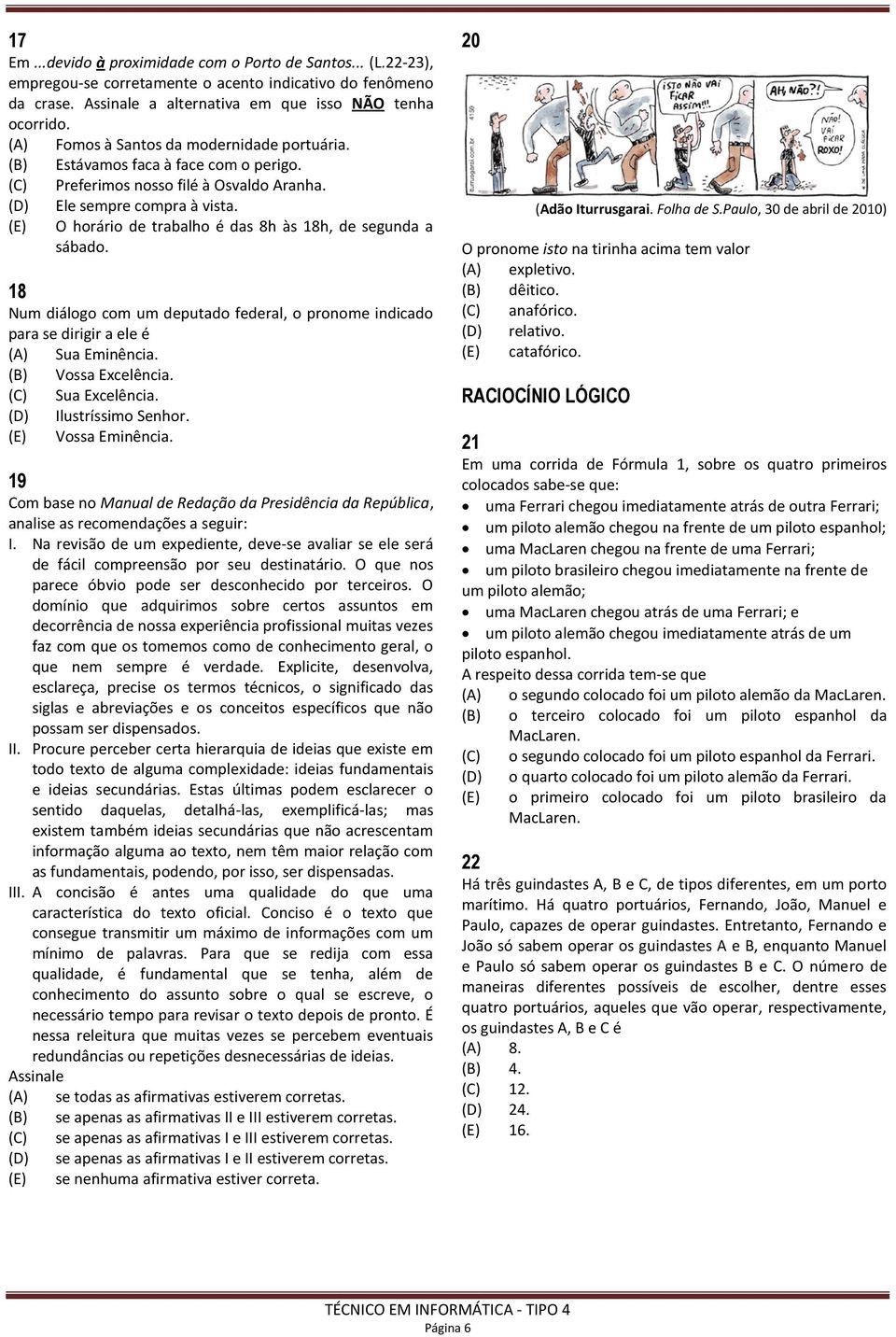 O horário de trabalho é das 8h às 18h, de segunda a sábado. 18 Num diálogo com um deputado federal, o pronome indicado para se dirigir a ele é (A) Sua Eminência. (B) Vossa Excelência.