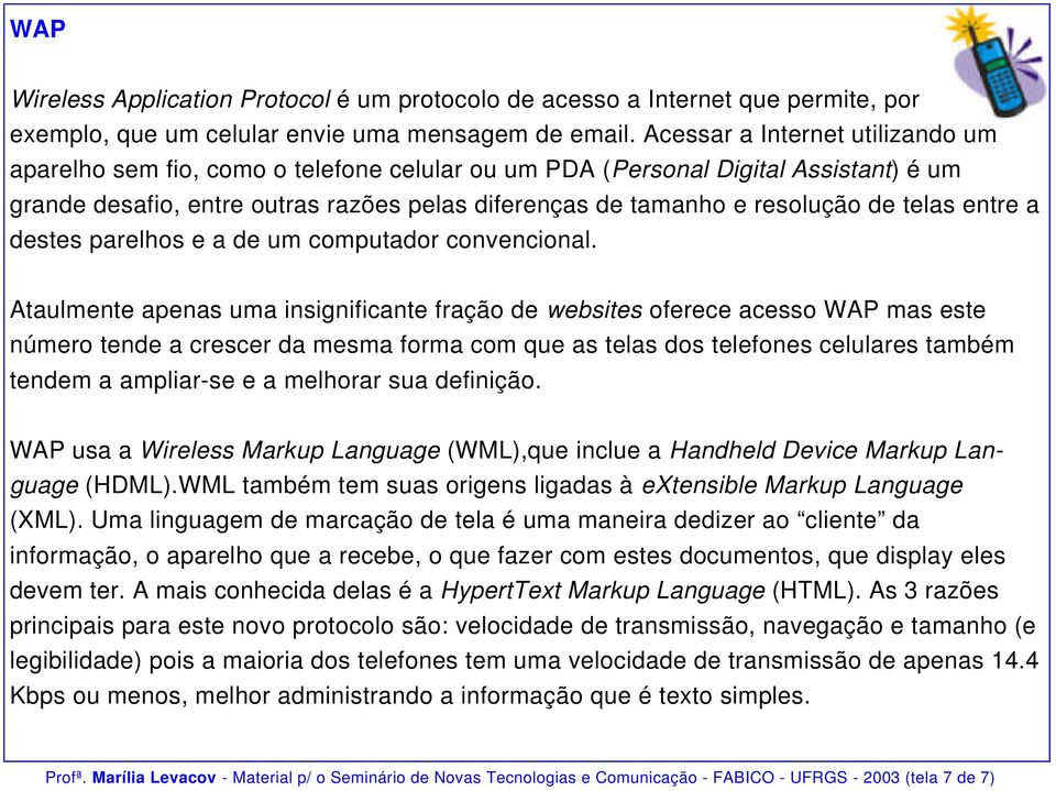 telas entre a destes parelhos e a de um computador convencional.