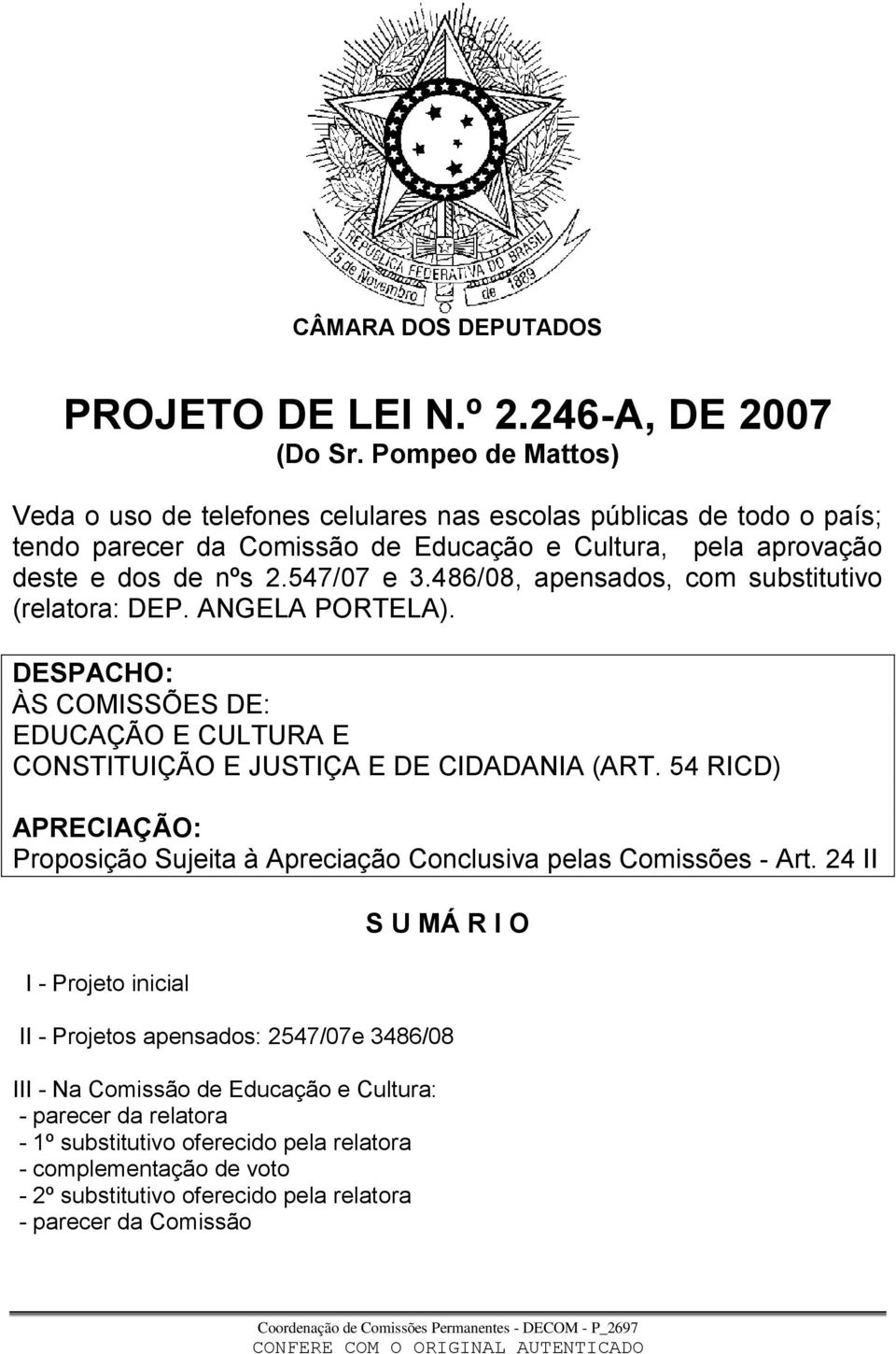 486/08, apensados, com substitutivo (relatora: DEP. ANGELA PORTELA). DESPACHO: ÀS COMISSÕES DE: EDUCAÇÃO E CULTURA E CONSTITUIÇÃO E JUSTIÇA E DE CIDADANIA (ART.