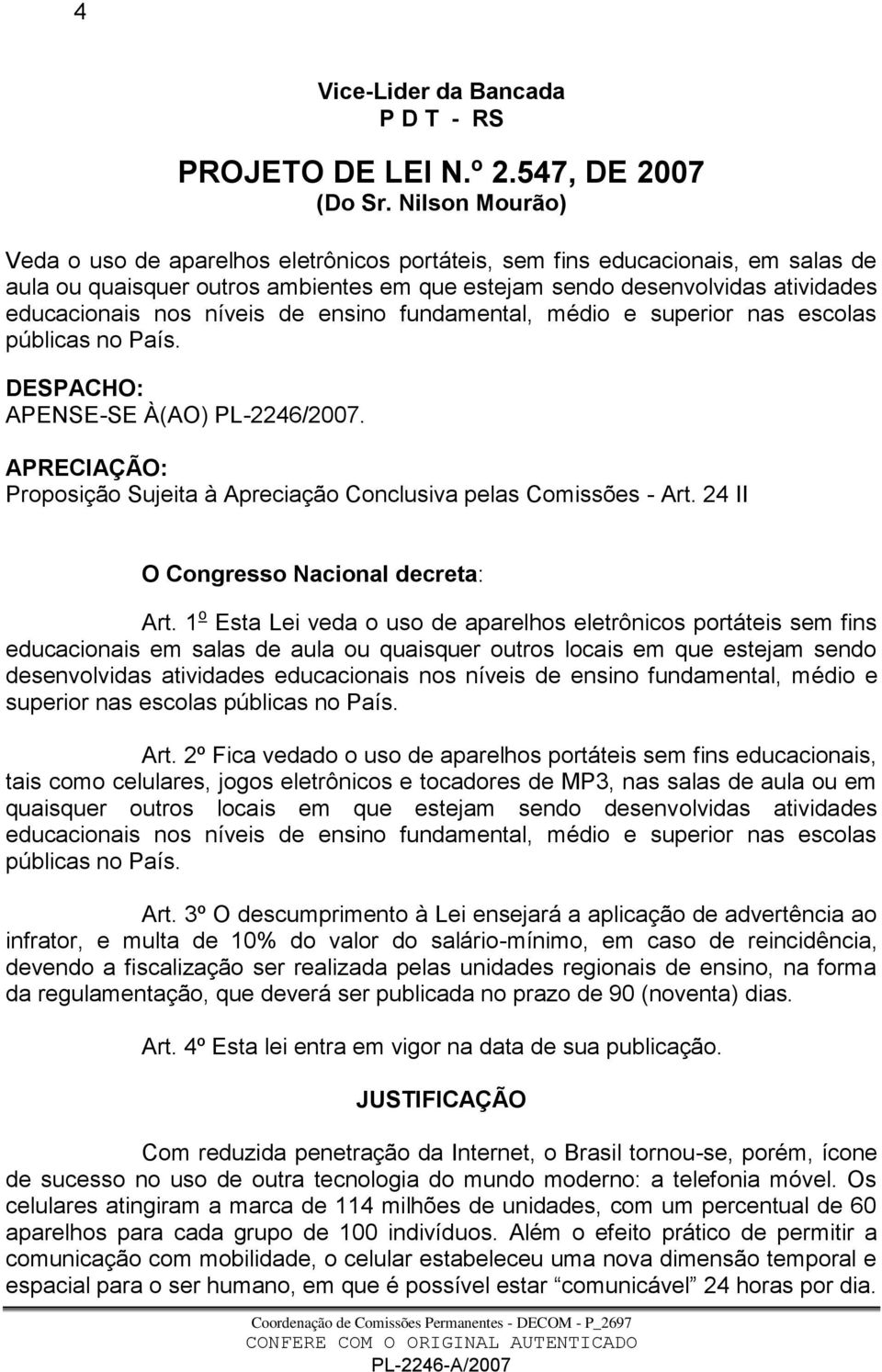 níveis de ensino fundamental, médio e superior nas escolas públicas no País. DESPACHO: APENSE-SE À(AO) PL-2246/2007. APRECIAÇÃO: Proposição Sujeita à Apreciação Conclusiva pelas Comissões - Art.