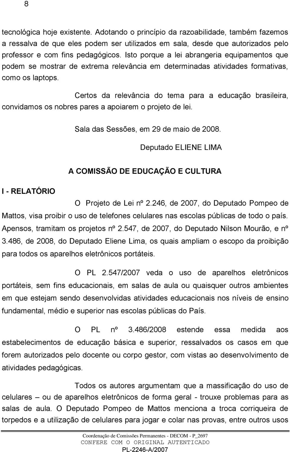Certos da relevância do tema para a educação brasileira, convidamos os nobres pares a apoiarem o projeto de lei. Sala das Sessões, em 29 de maio de 2008.