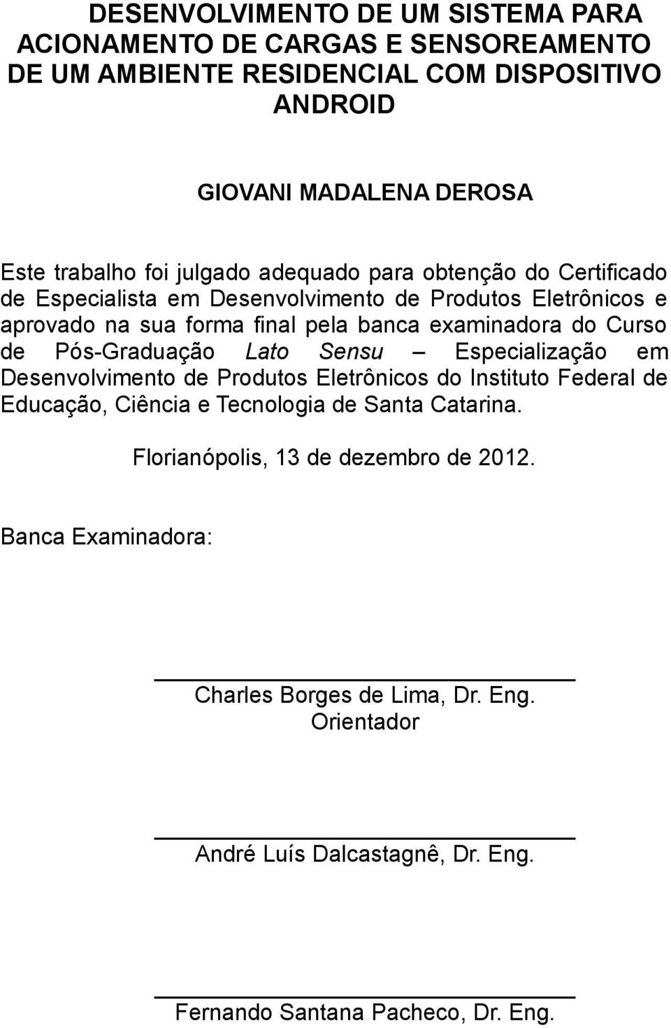 Curso de Pós-Graduação Lato Sensu Especialização em Desenvolvimento de Produtos Eletrônicos do Instituto Federal de Educação, Ciência e Tecnologia de Santa Catarina.