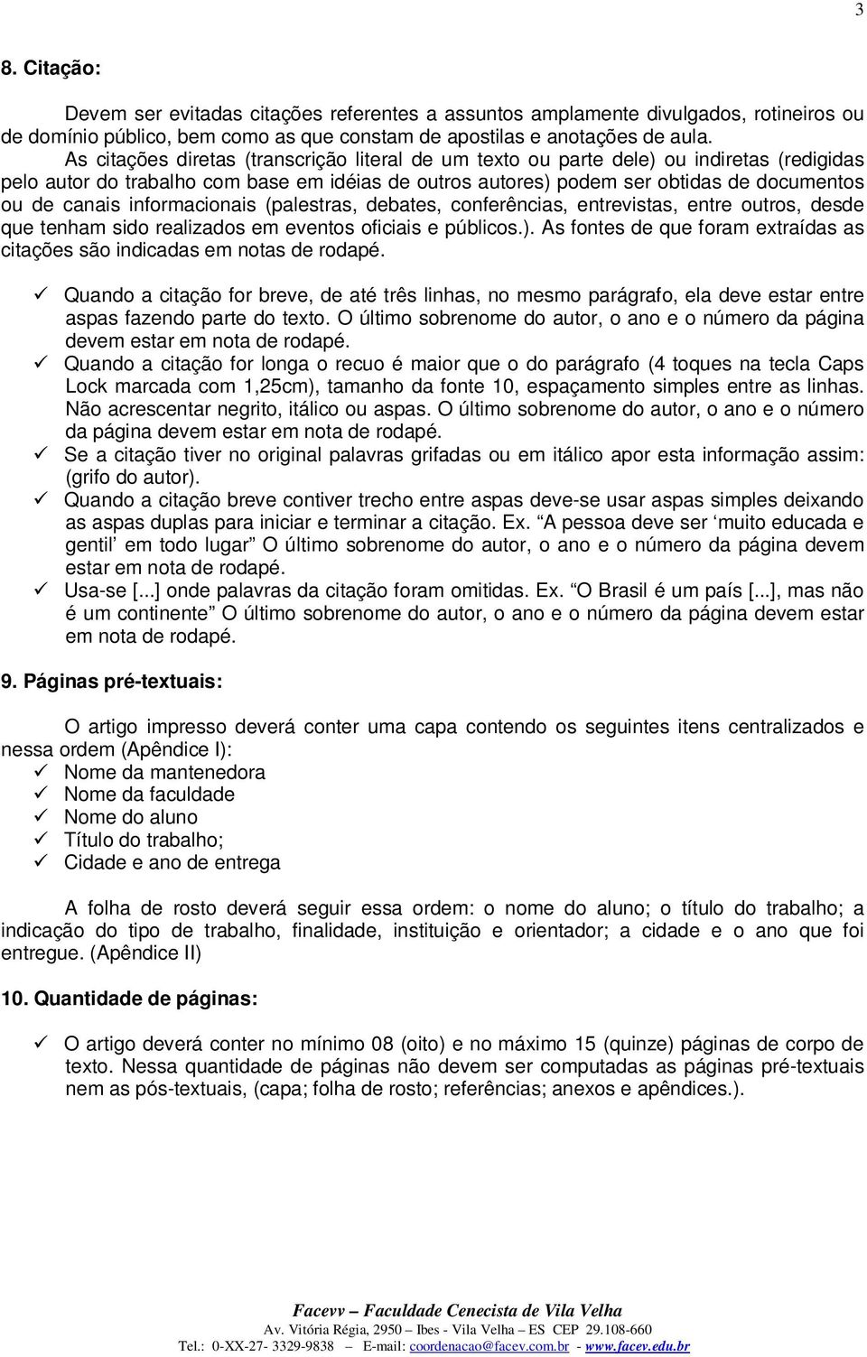 informacionais (palestras, debates, conferências, entrevistas, entre outros, desde que tenham sido realizados em eventos oficiais e públicos.).