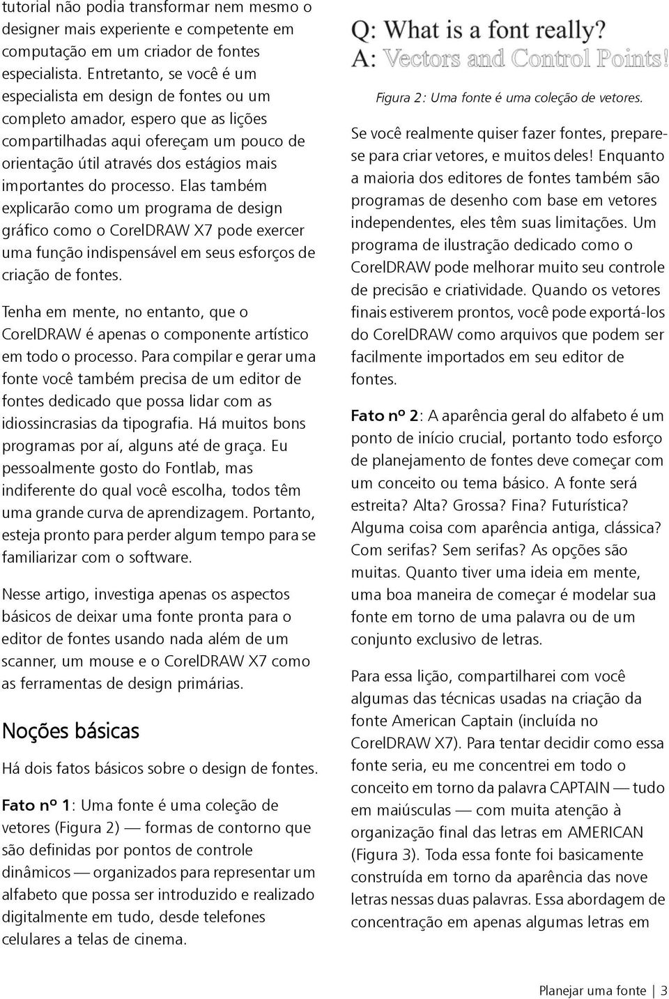 processo. Elas também explicarão como um programa de design gráfico como o CorelDRAW X7 pode exercer uma função indispensável em seus esforços de criação de fontes.