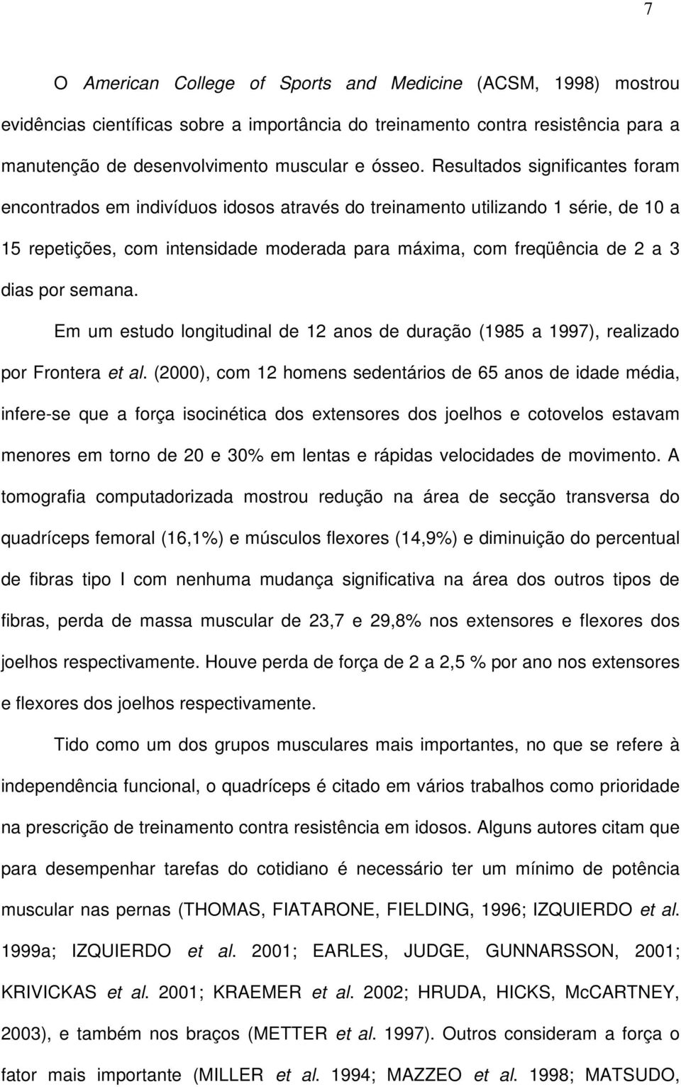 por semana. Em um estudo longitudinal de 12 anos de duração (1985 a 1997), realizado por Frontera et al.