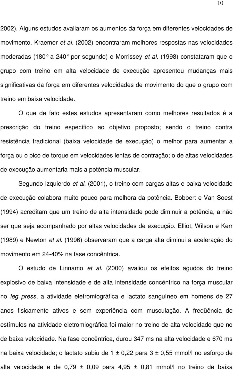 (1998) constataram que o grupo com treino em alta velocidade de execução apresentou mudanças mais significativas da força em diferentes velocidades de movimento do que o grupo com treino em baixa