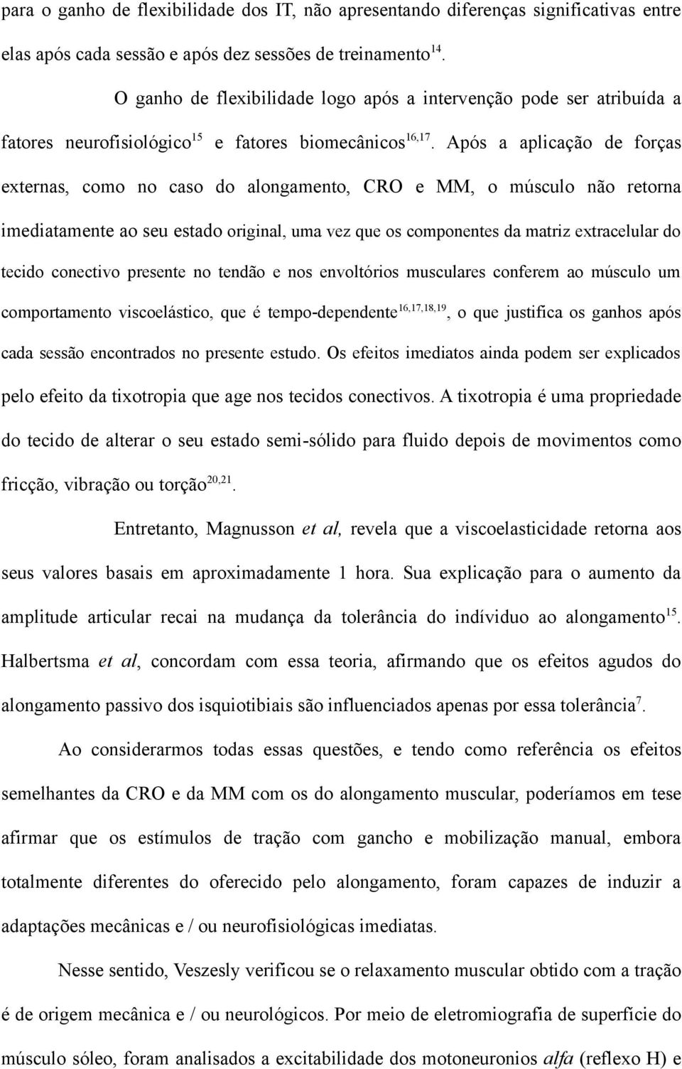 Após a aplicação de forças externas, como no caso do alongamento, CRO e MM, o músculo não retorna imediatamente ao seu estado original, uma vez que os componentes da matriz extracelular do tecido