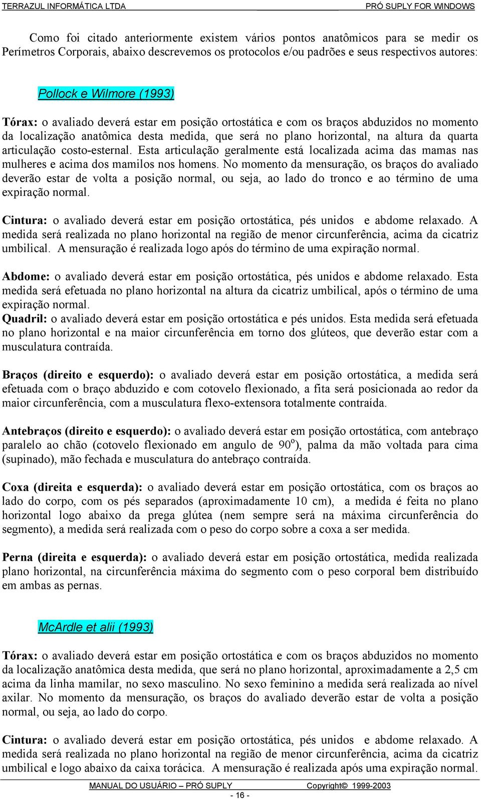 costo-esternal. Esta articulação geralmente está localizada acima das mamas nas mulheres e acima dos mamilos nos homens.